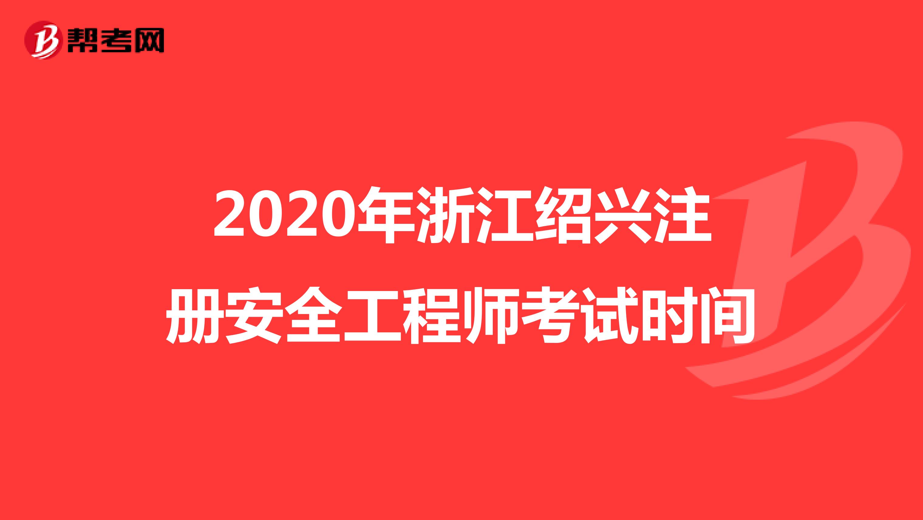 2020年浙江绍兴注册安全工程师考试时间
