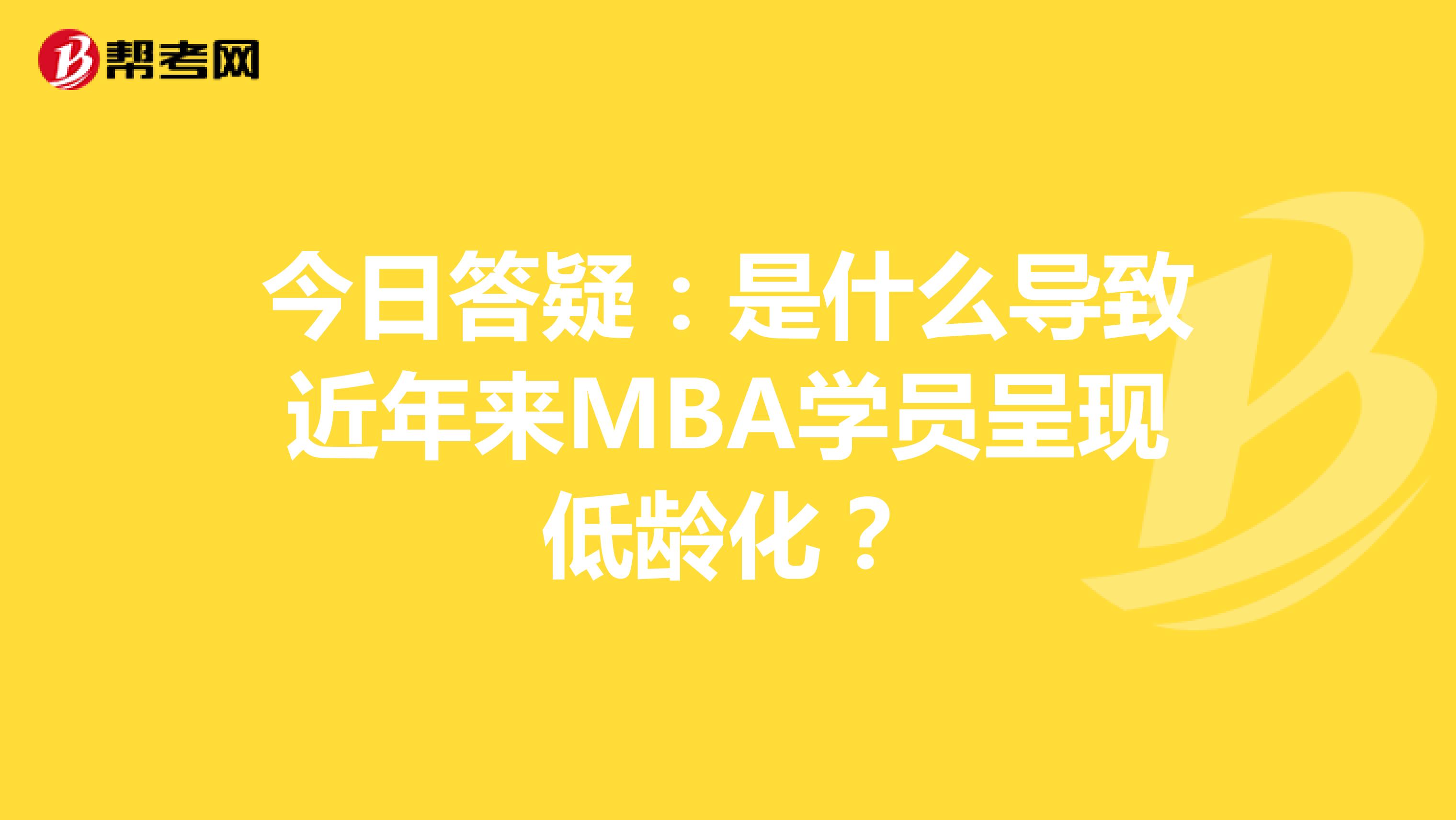 今日答疑：是什么导致近年来MBA学员呈现低龄化？