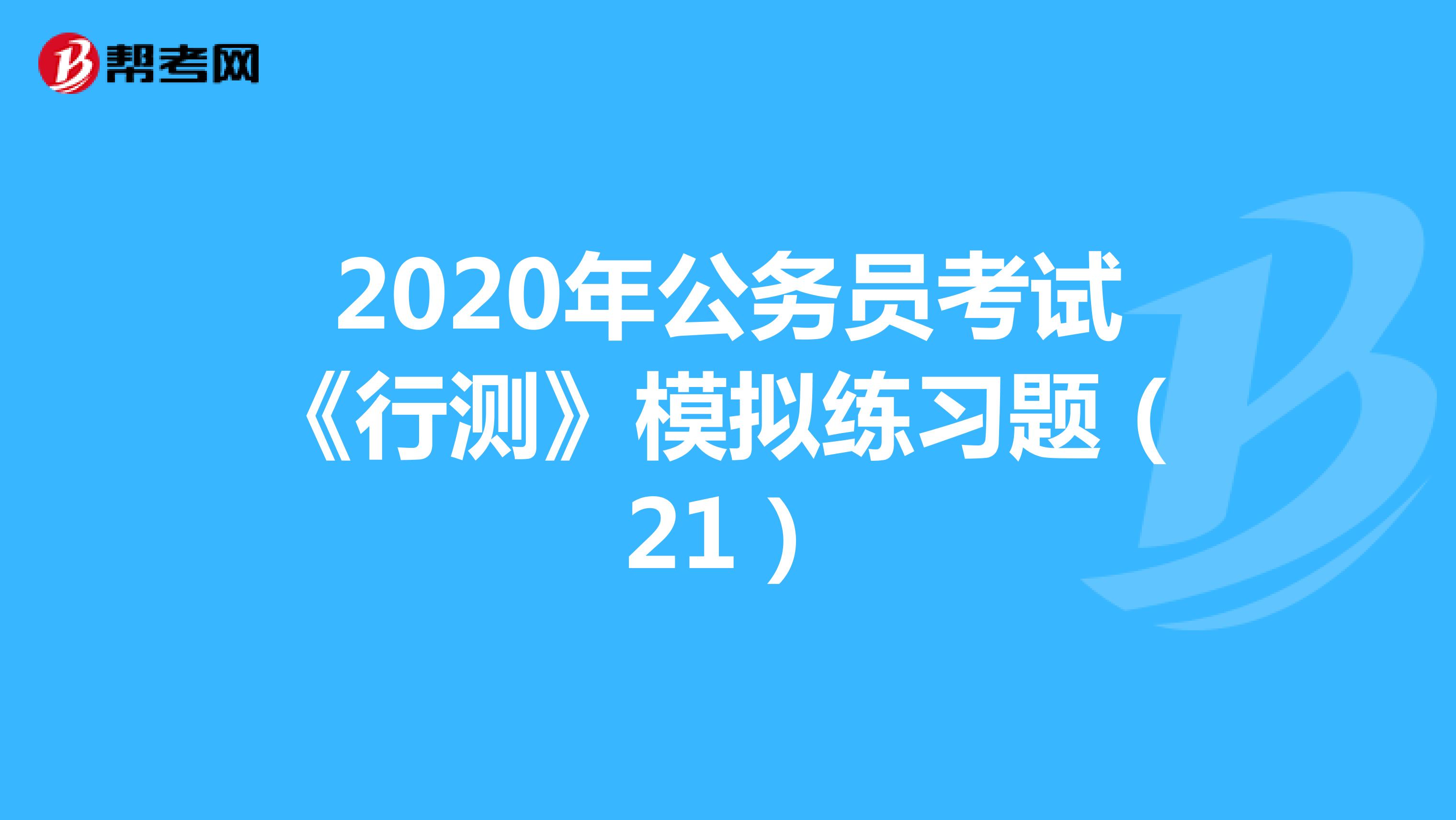2020年公务员考试《行测》模拟练习题（21）