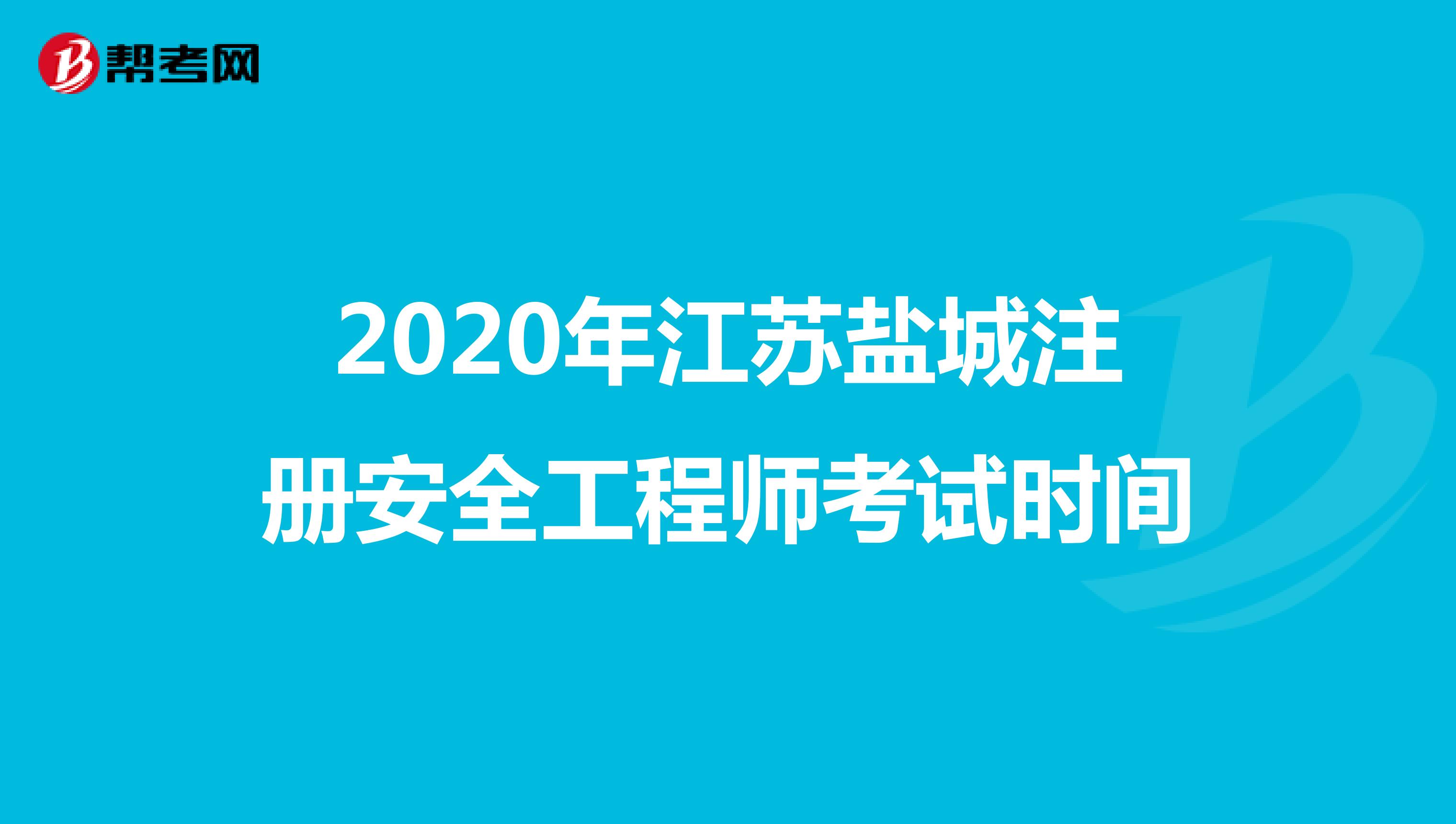 2020年江苏盐城注册安全工程师考试时间
