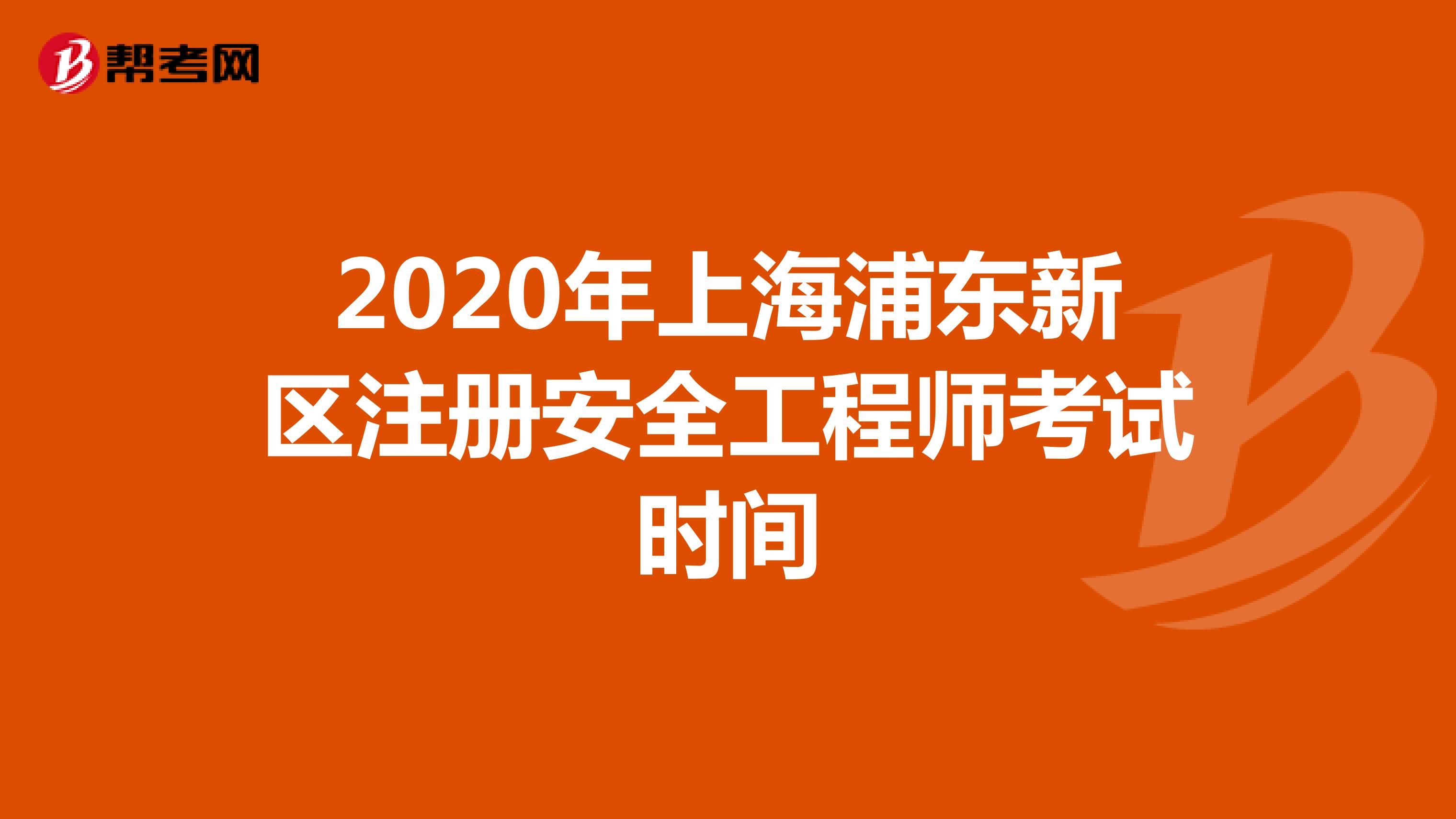 2020年上海市浦东新区注册安全工程师考试时间