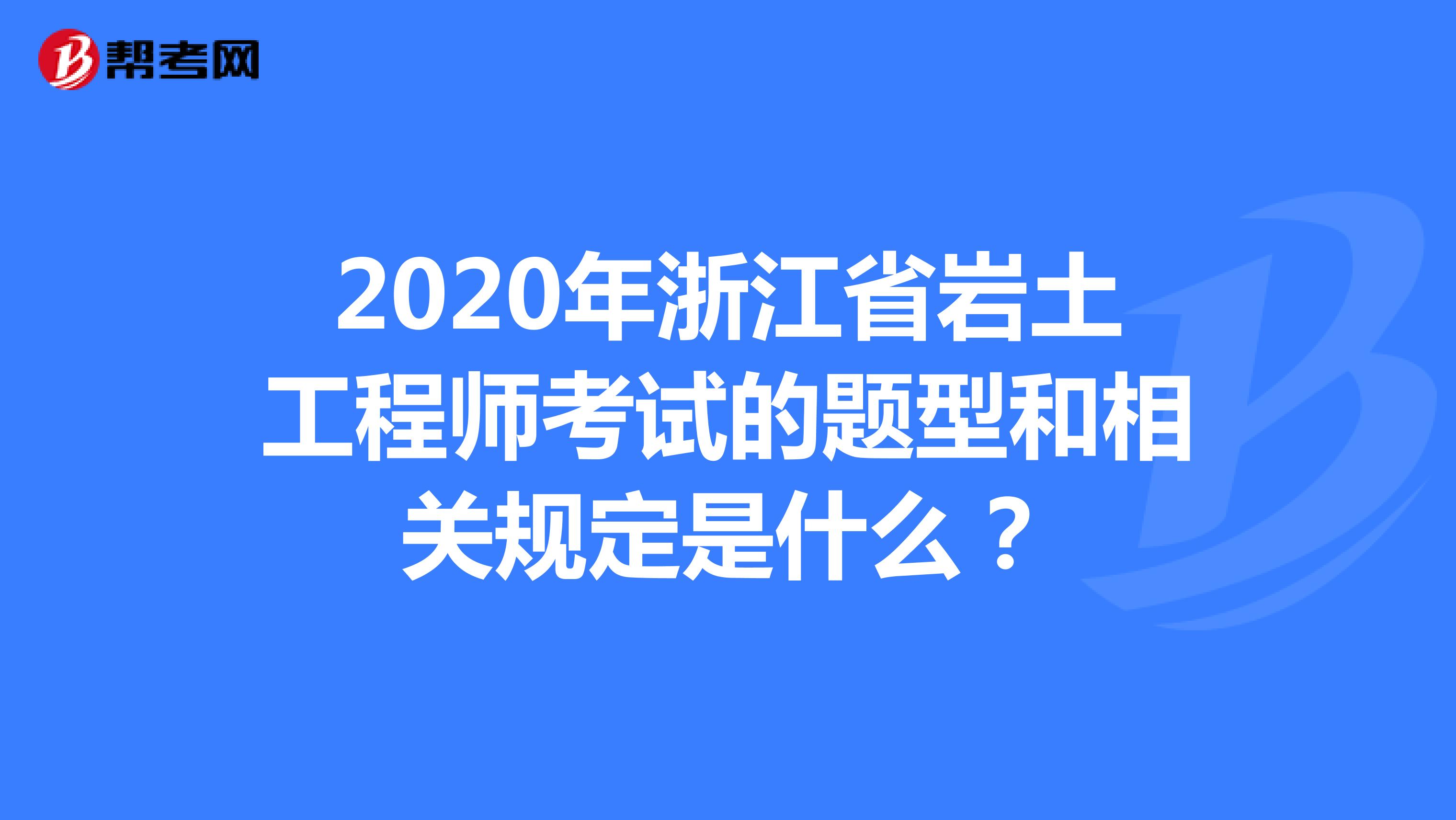 2020年浙江省岩土工程师考试的题型和相关规定是什么？