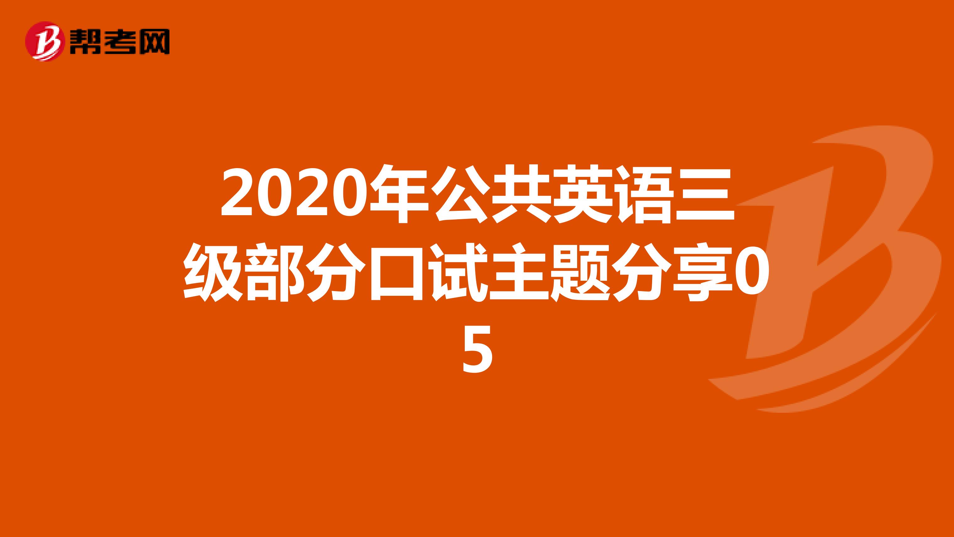2020年公共英语三级部分口试主题分享05