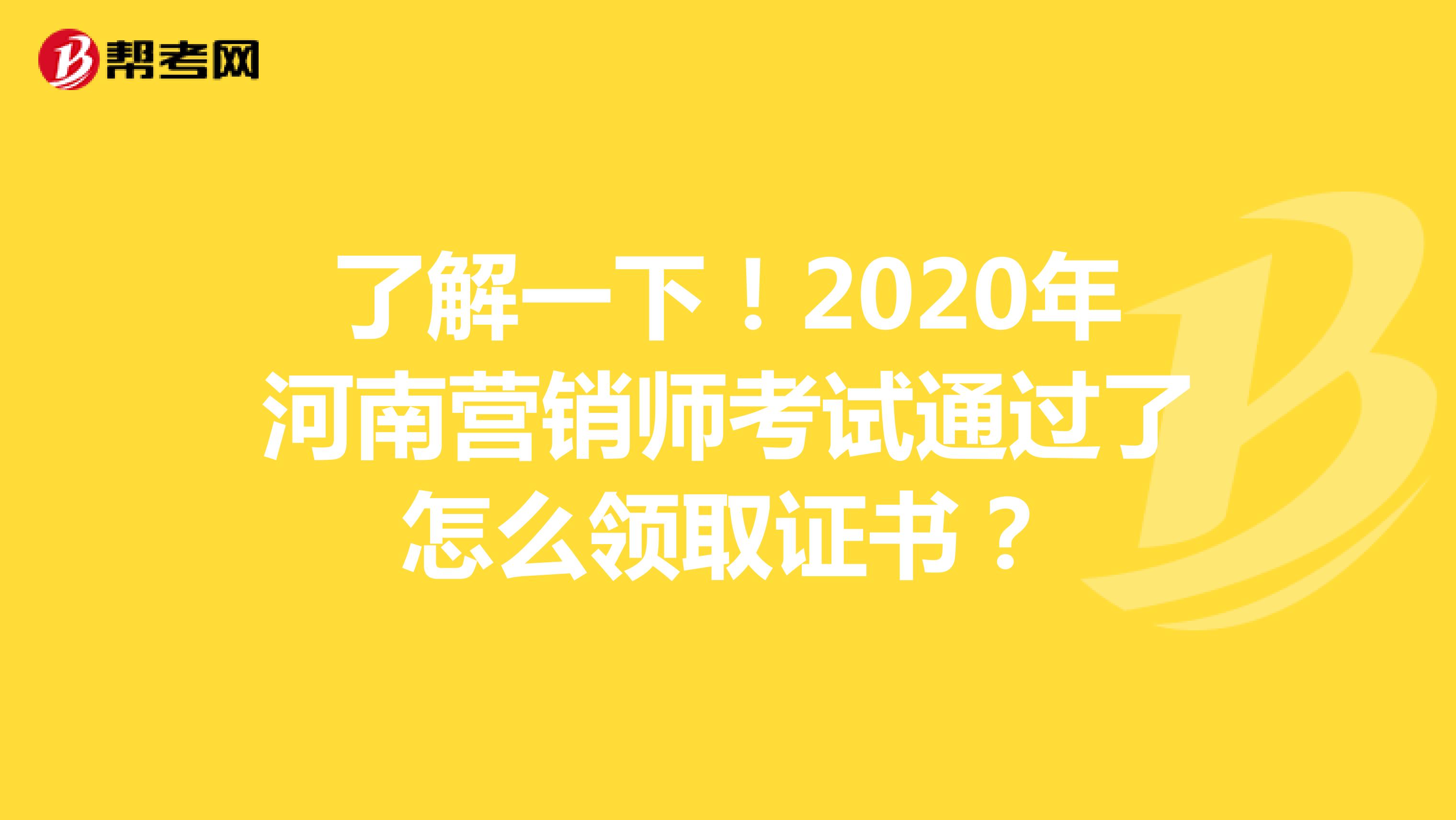 了解一下！2020年河南营销师考试通过了怎么领取证书？