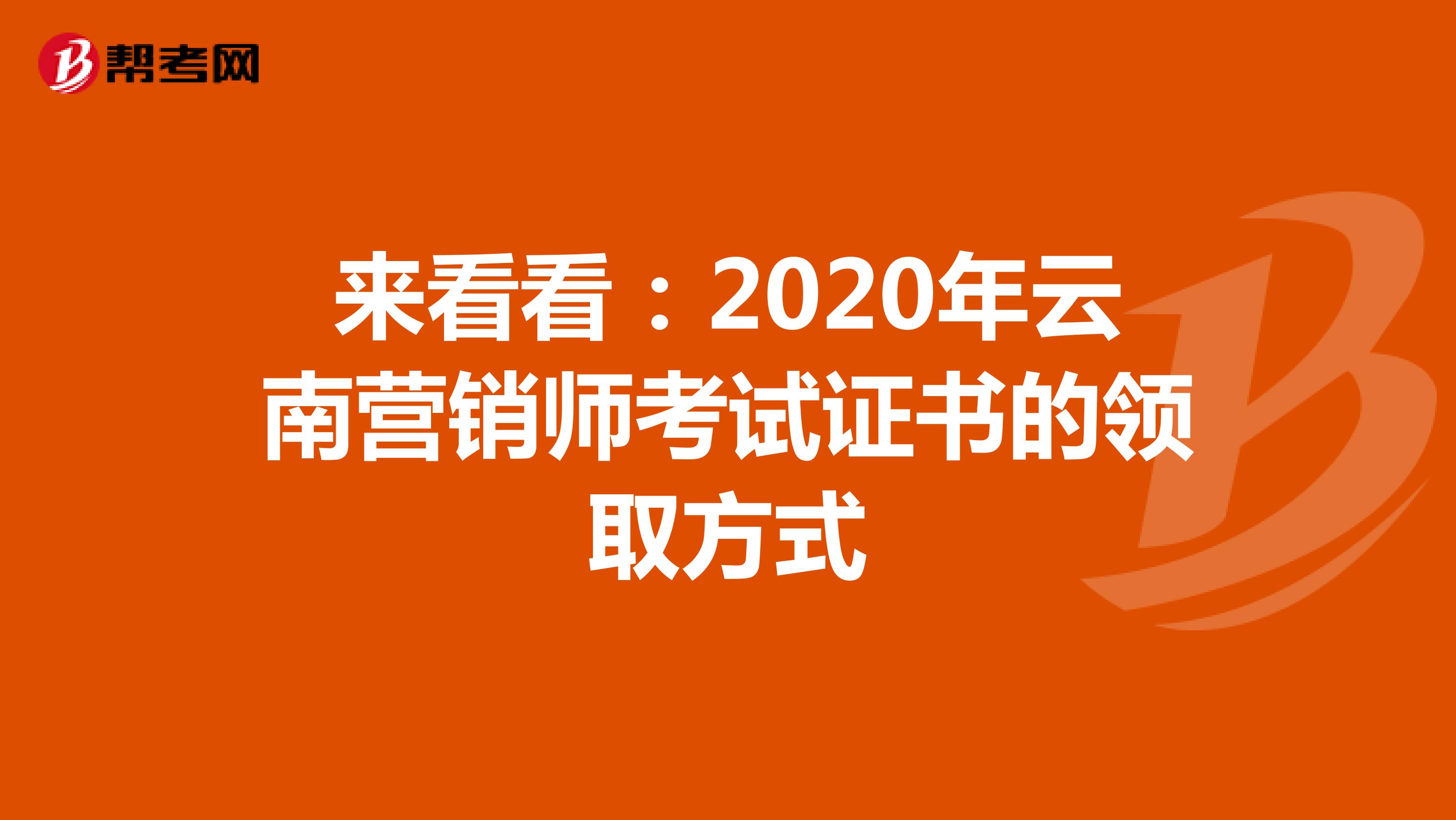来看看：2020年云南营销师考试证书的领取方式