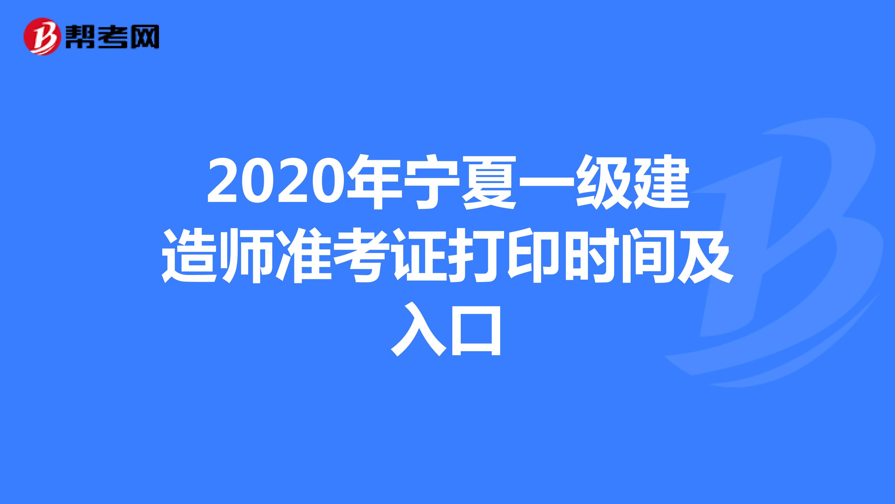 2020年宁夏一级建造师准考证打印截止时间：9月18日