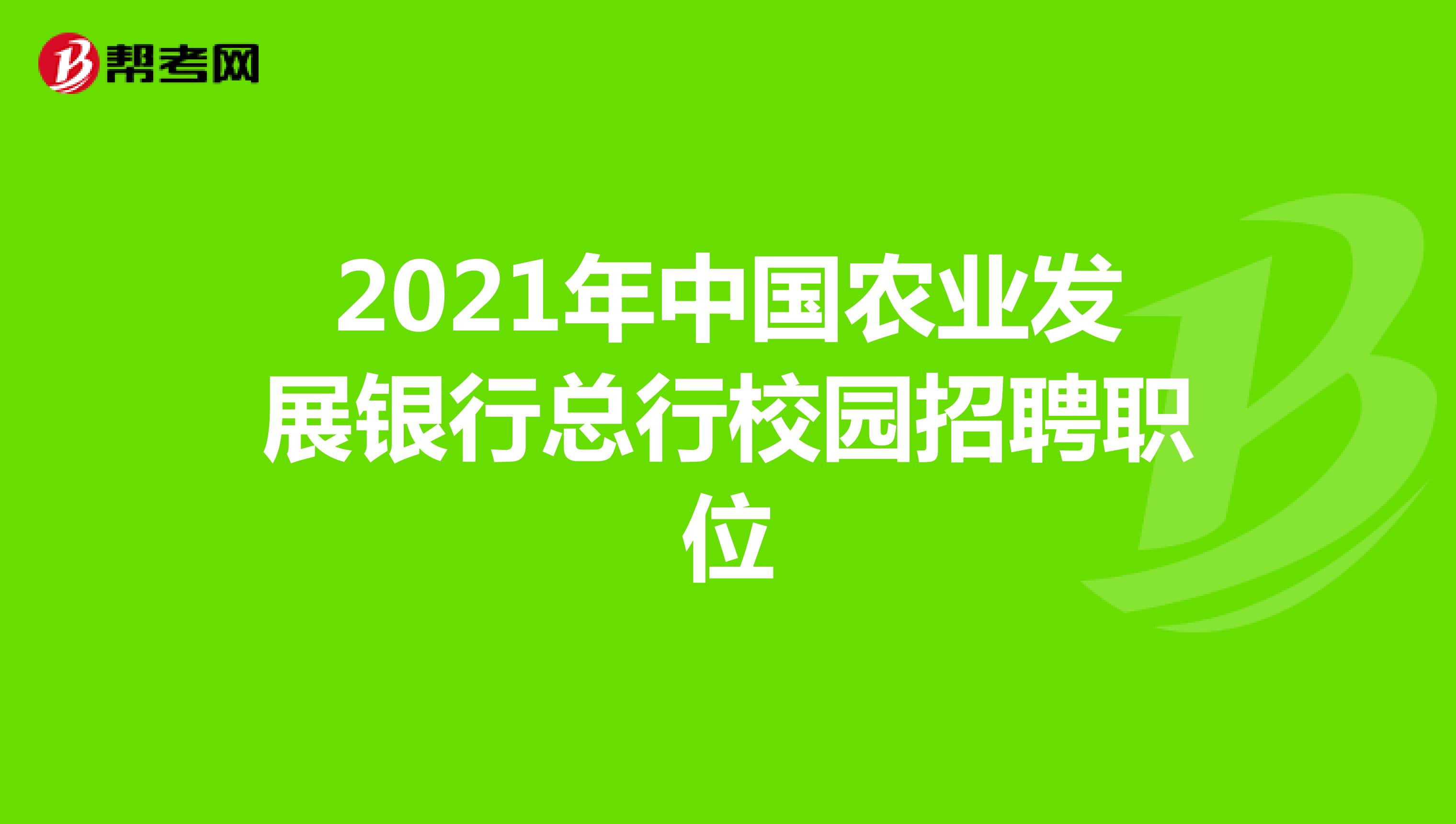 2021年中国农业发展银行总行校园招聘职位