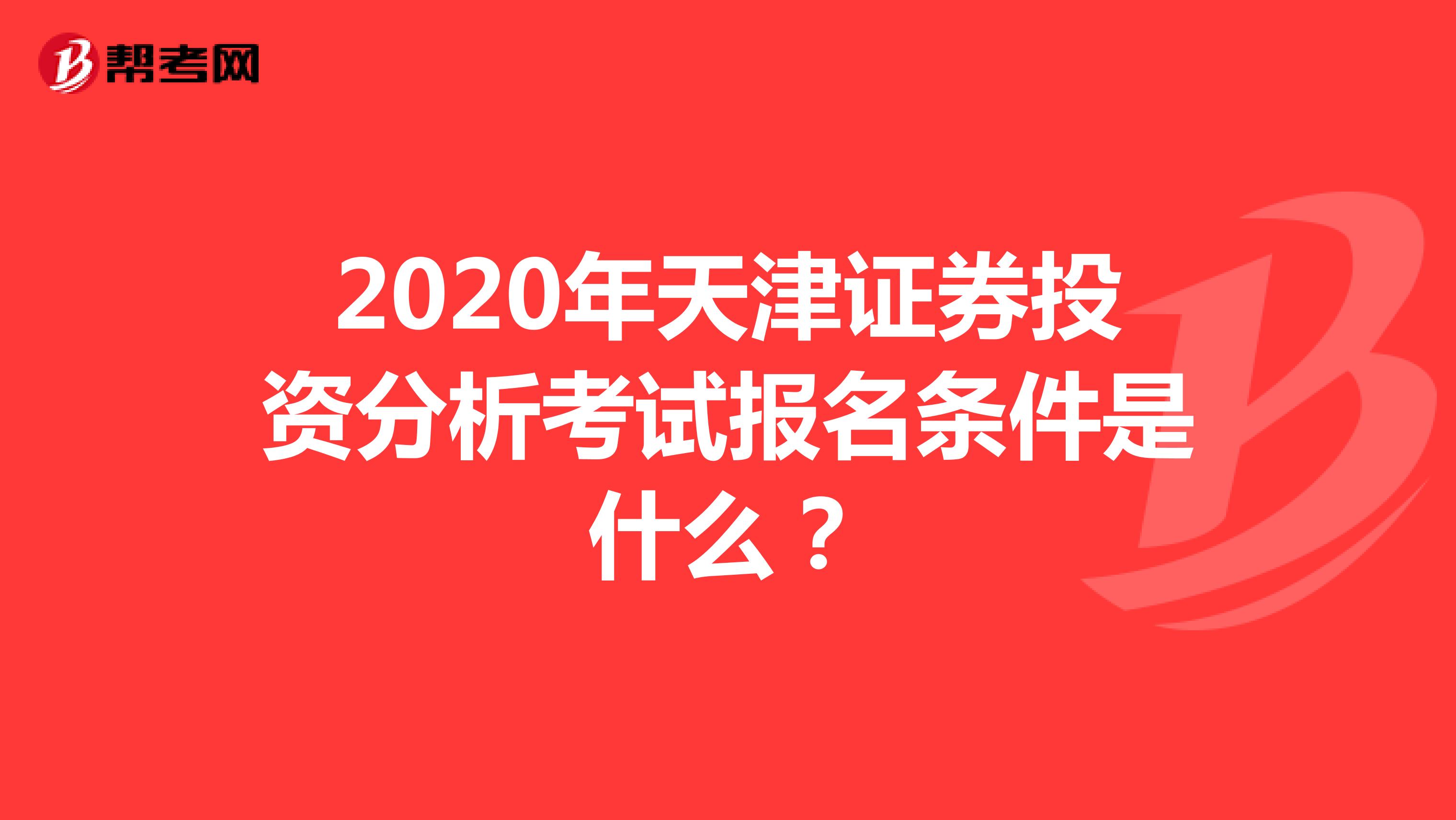 2020年天津证券投资分析考试报名条件是什么？
