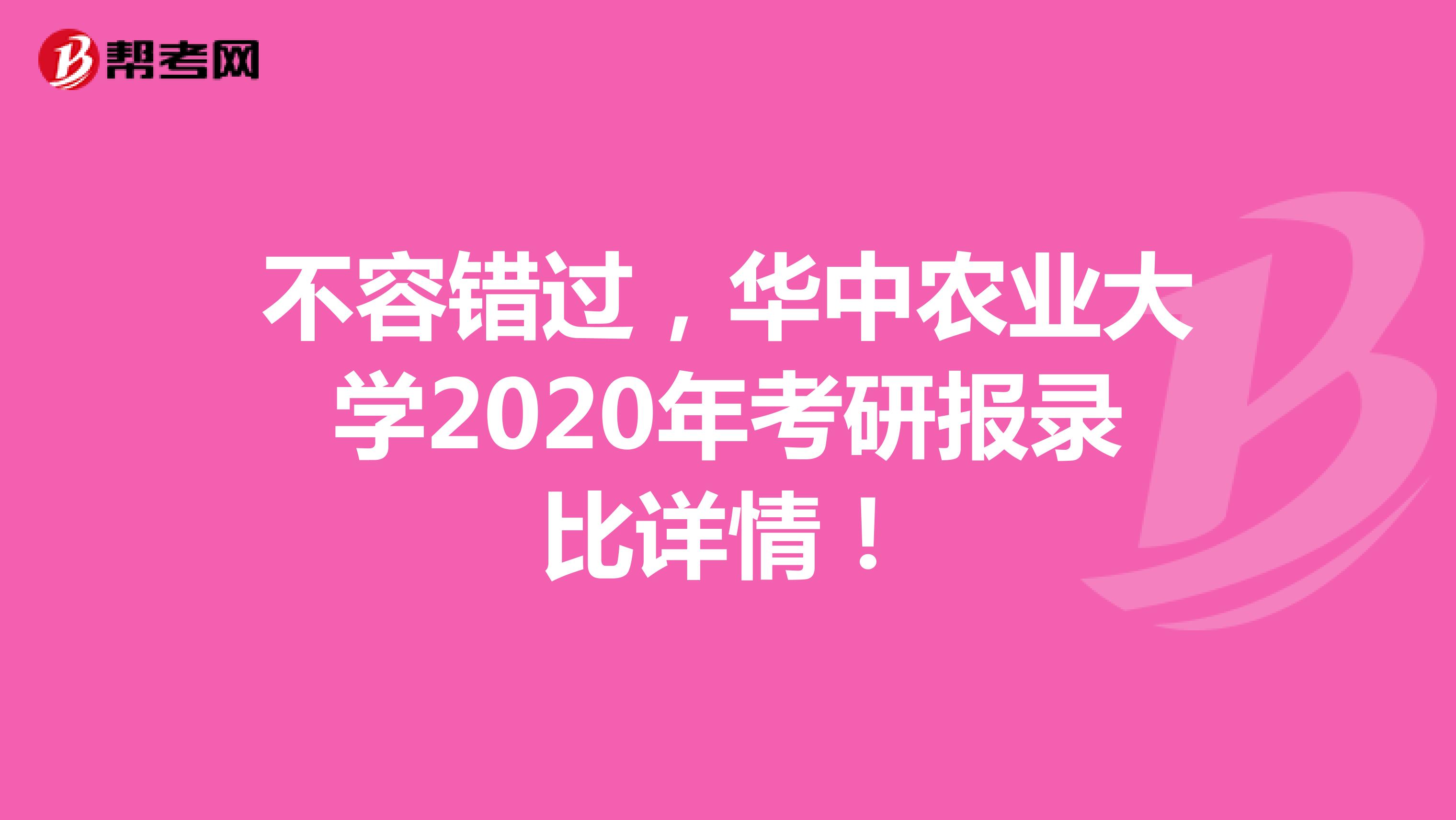 不容错过，华中农业大学2020年考研报录比详情！