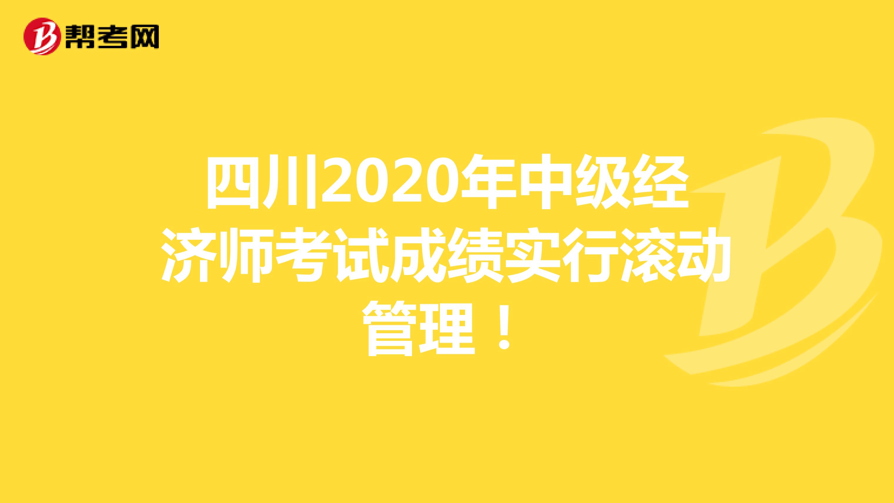 四川2020年中级经济师考试成绩实行滚动管理！