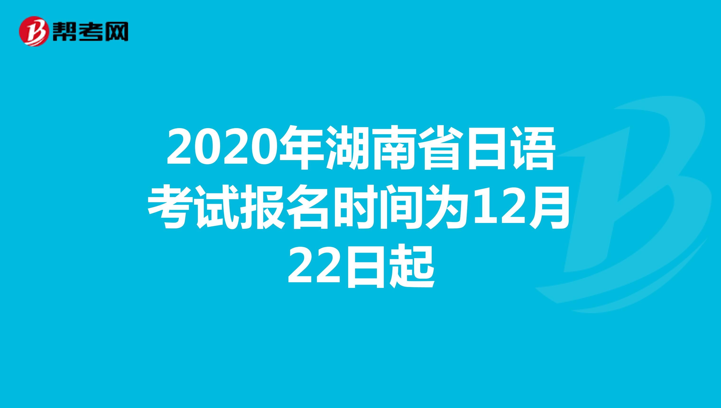 2020年湖南省日语考试报名时间为12月22日起