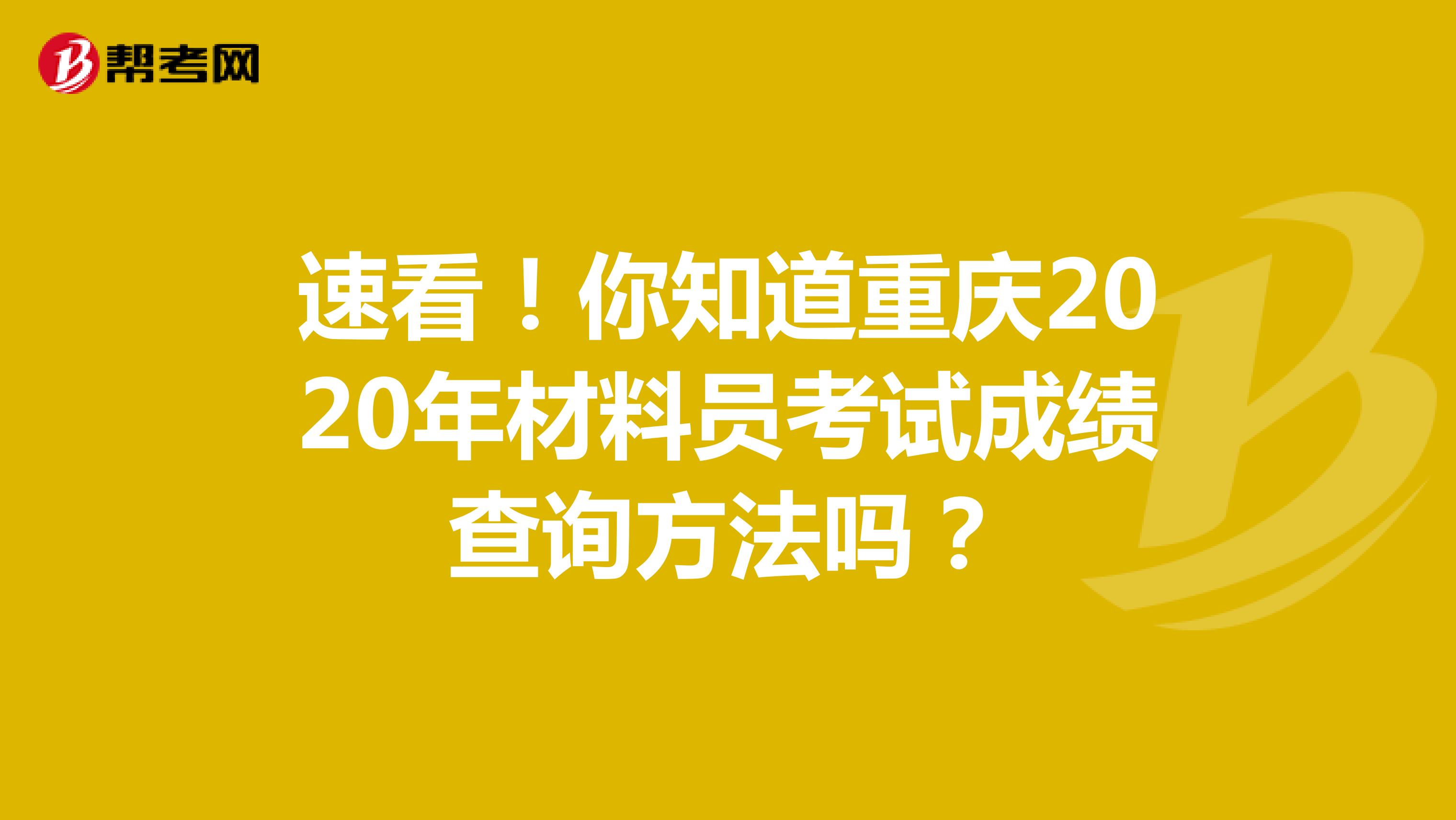 速看！你知道重庆2020年材料员考试成绩查询方法吗？