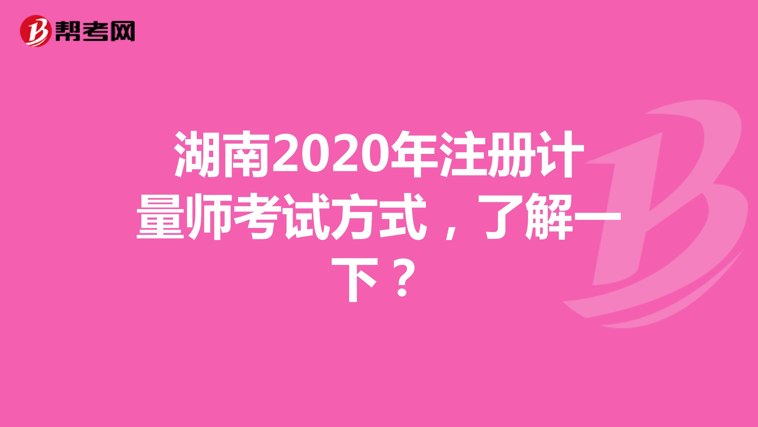湖南2020年注册计量师考试方式，了解一下？