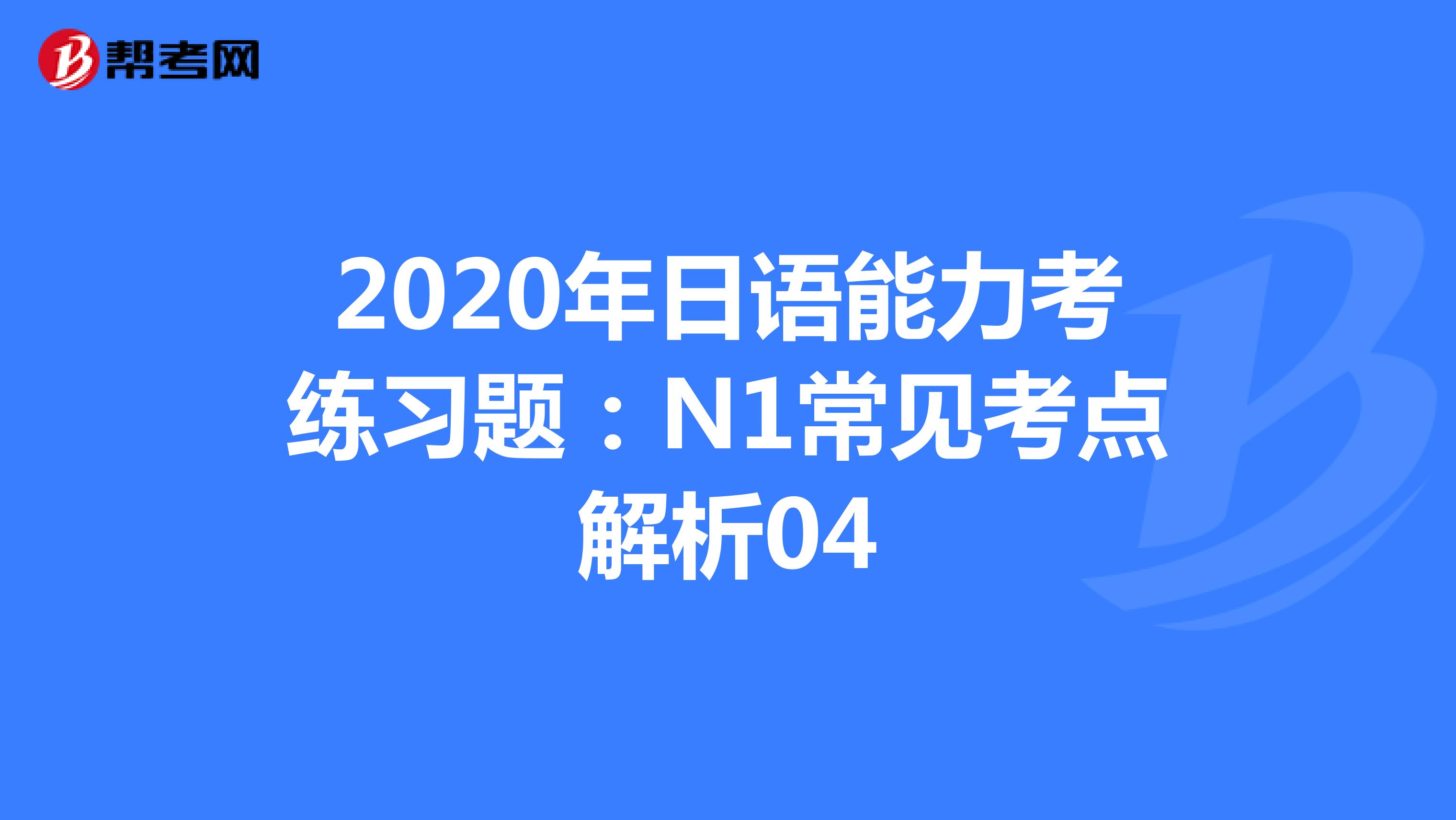2020年日语能力考练习题：N1常见考点解析04