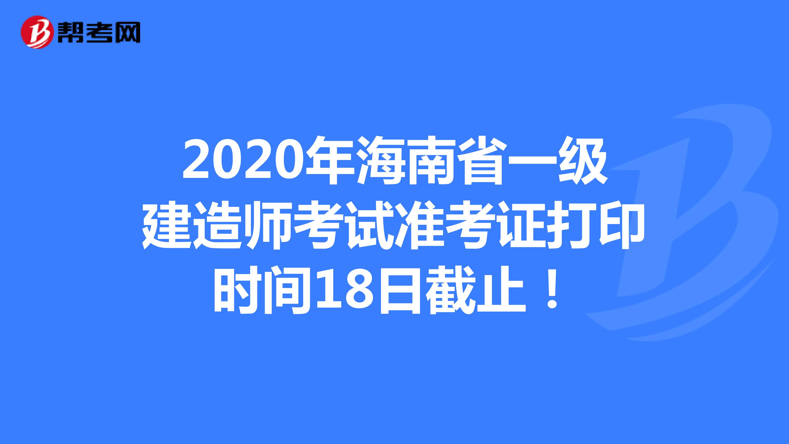 2020年海南省一级建造师考试准考证打印时间18日截止！