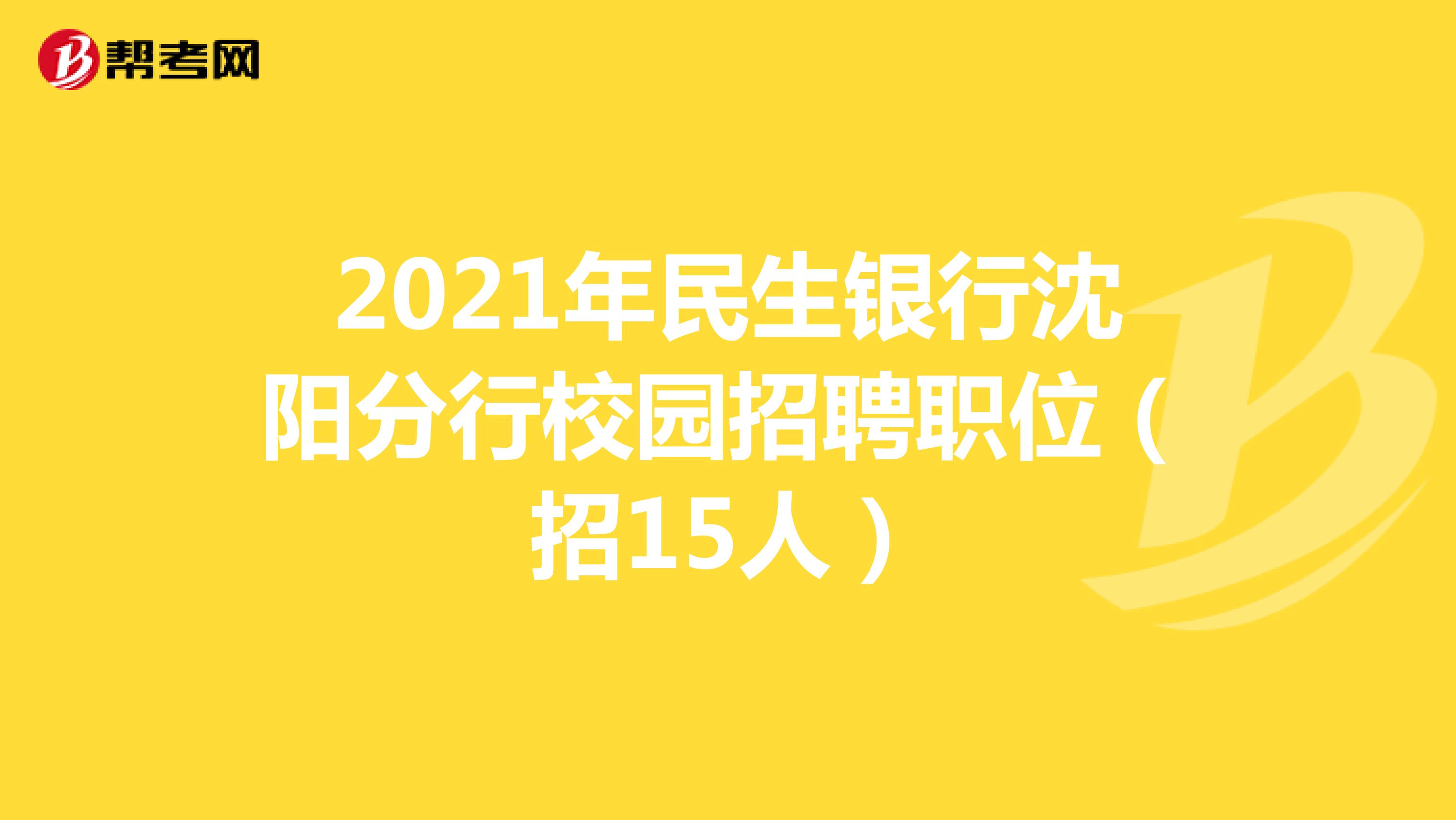 2021年民生银行沈阳分行校园招聘职位（招15人）