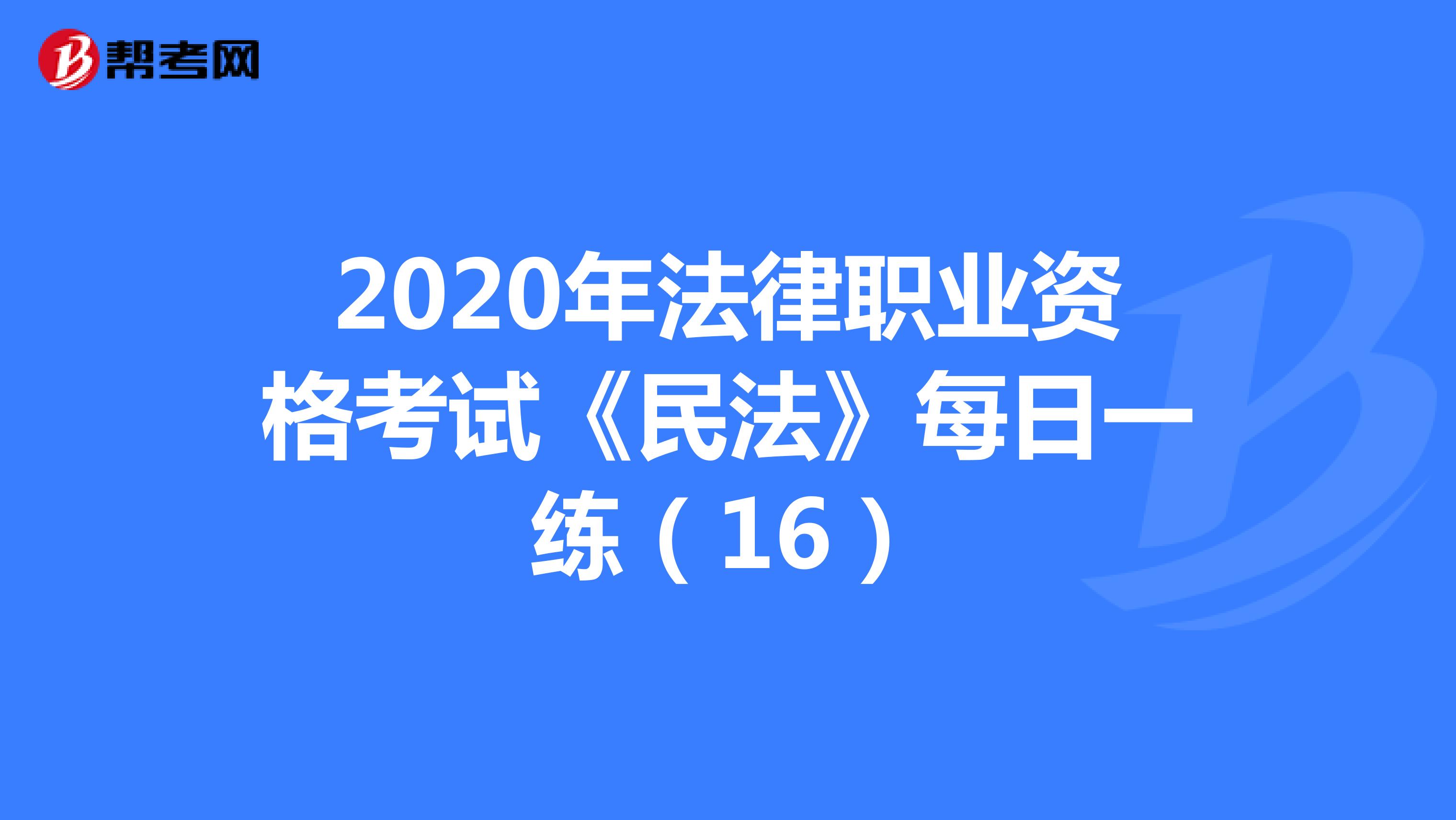 2020年法律职业资格考试《民法》每日一练（16）