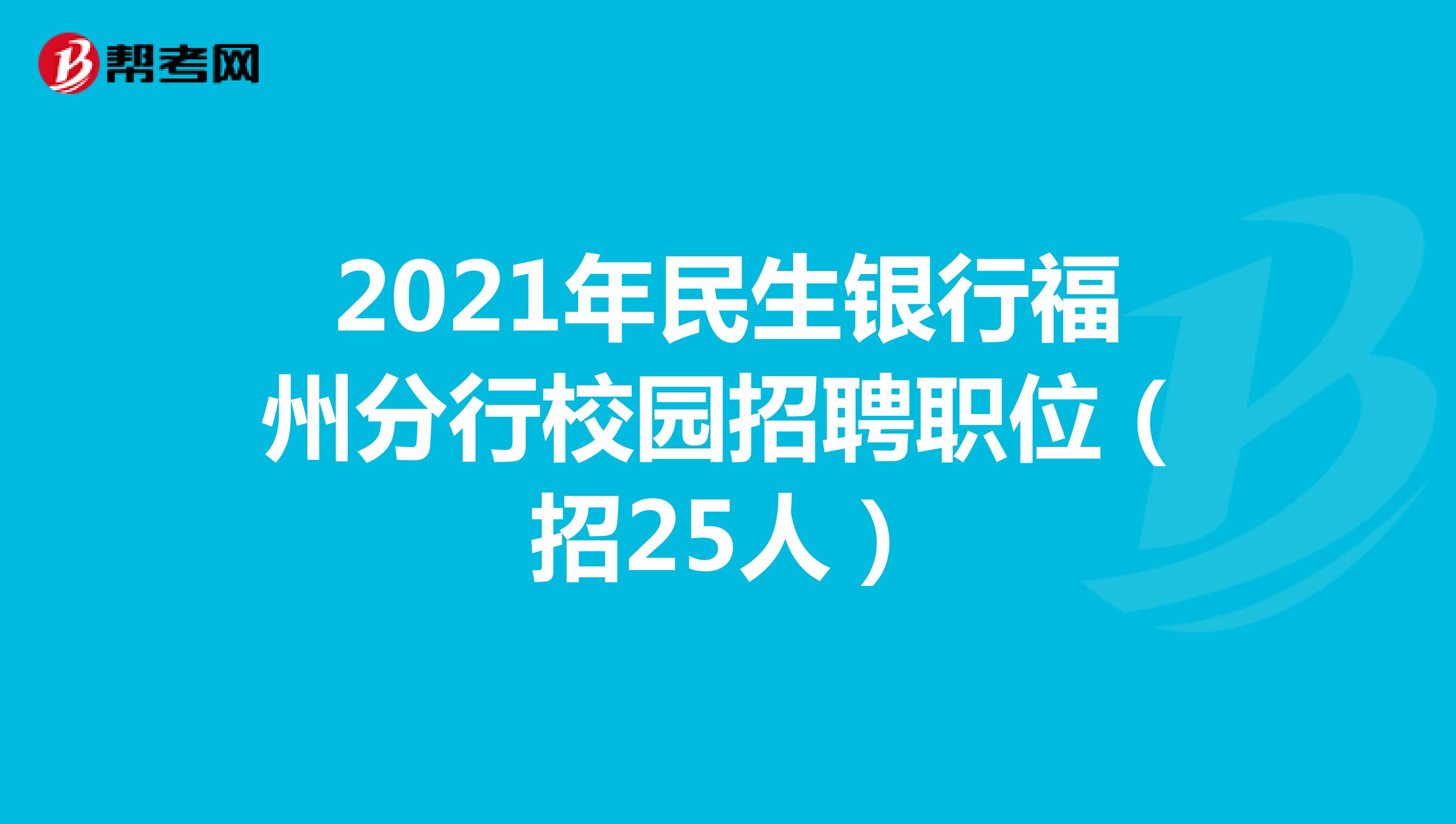 2021年民生银行福州分行校园招聘职位（招25人）