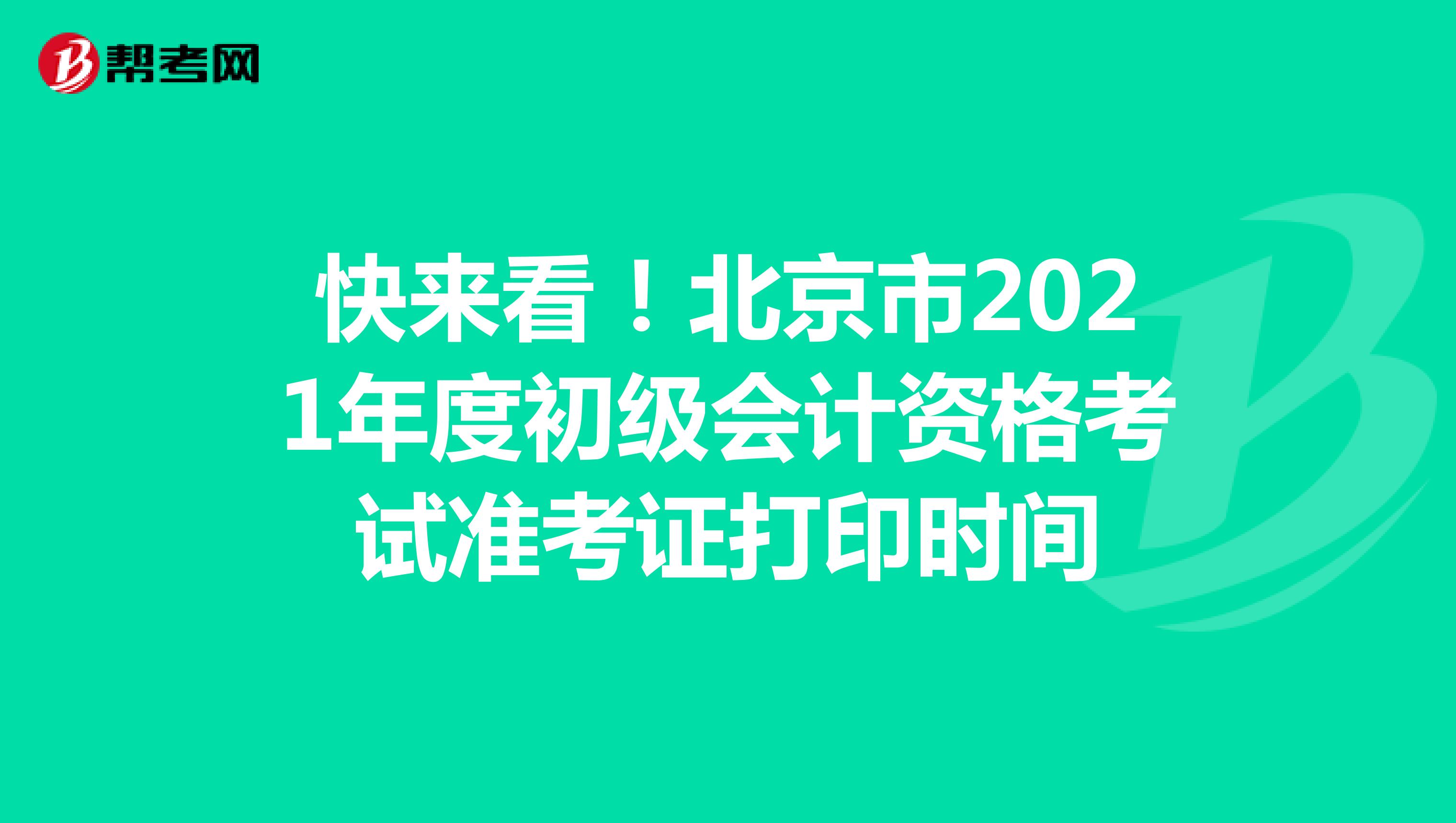 快来看！北京市2021年度初级会计资格考试准考证打印时间