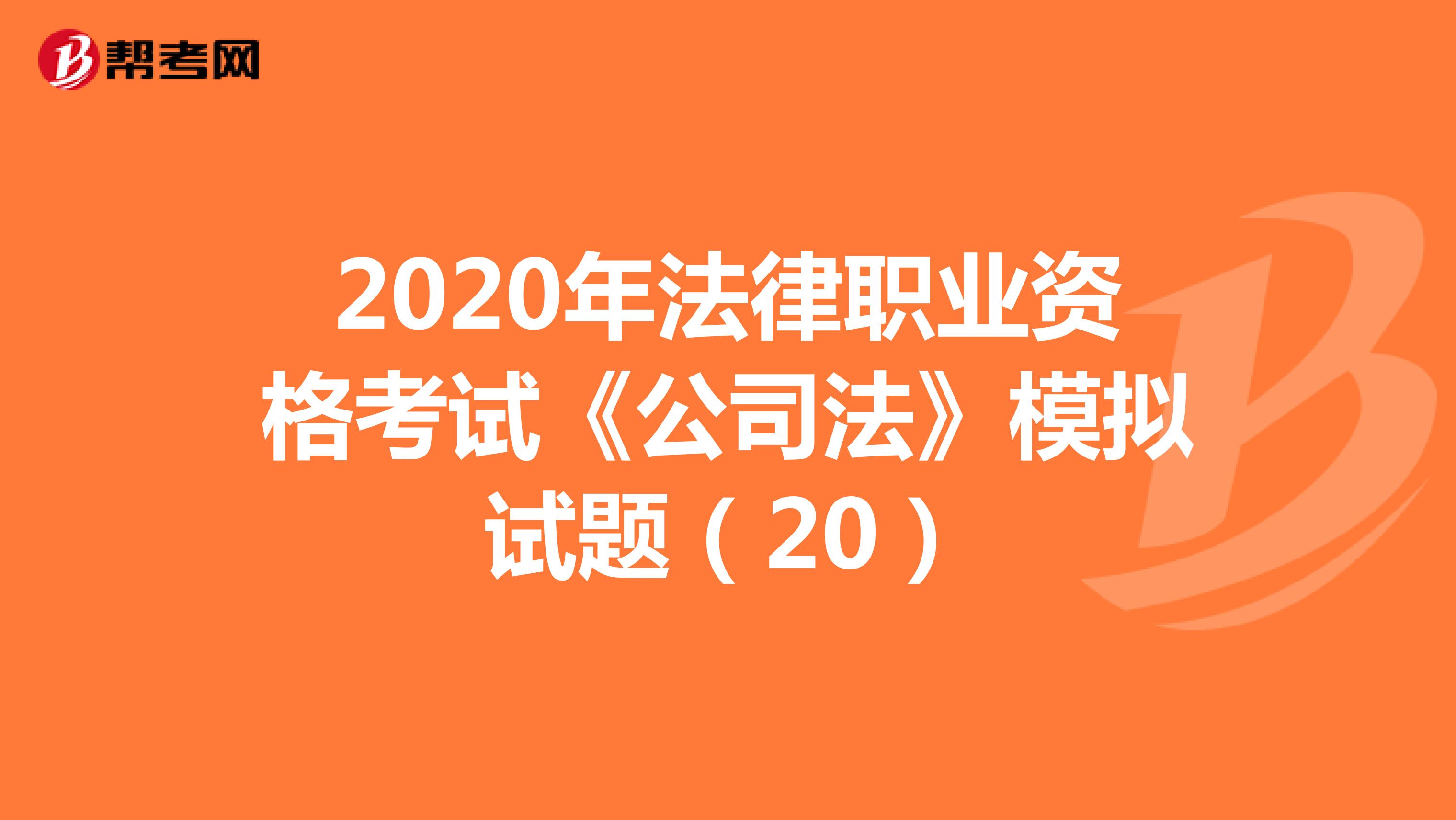 2020年法律职业资格考试《公司法》模拟试题（20）