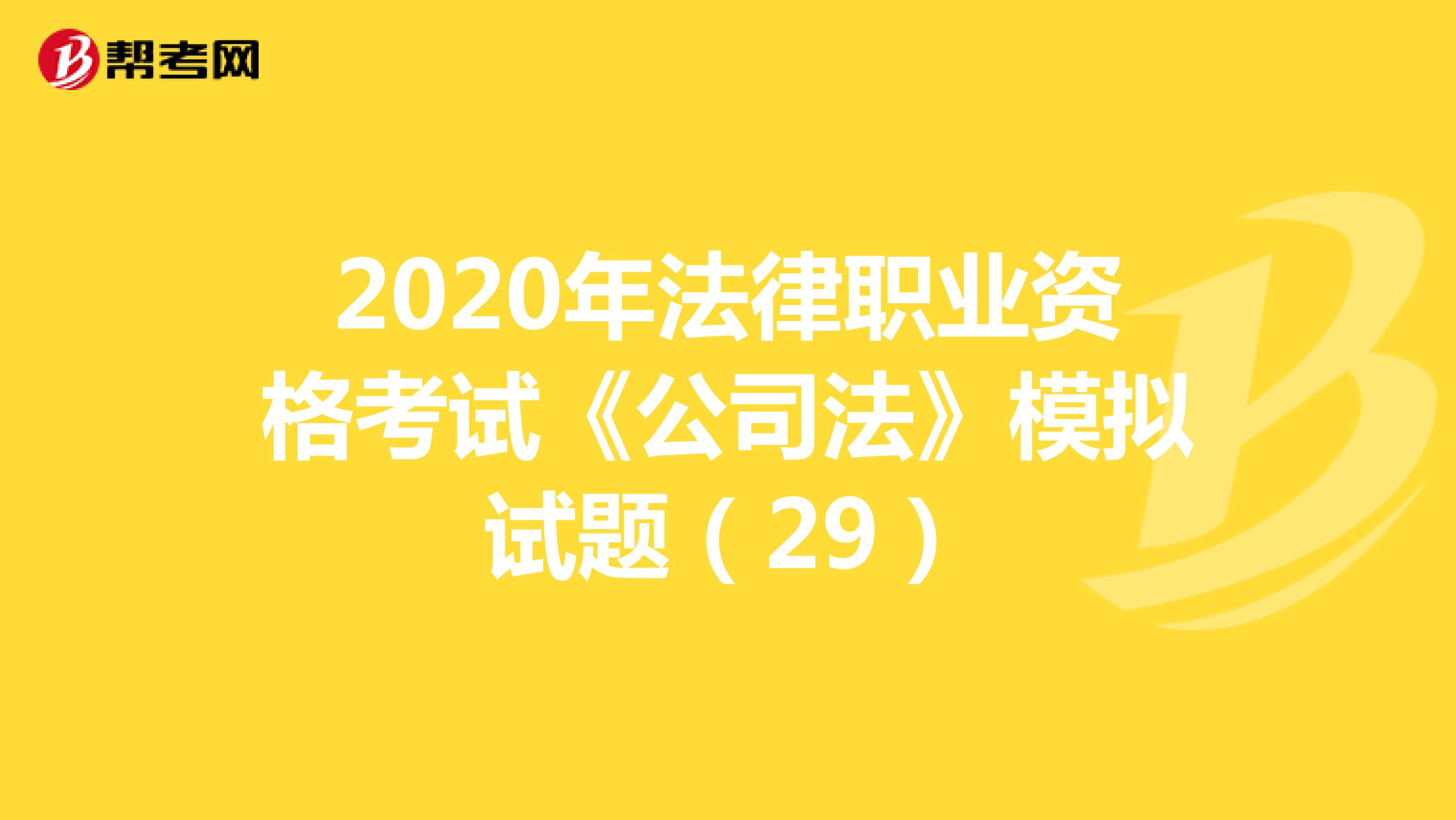 2020年法律职业资格考试《公司法》模拟试题（29）
