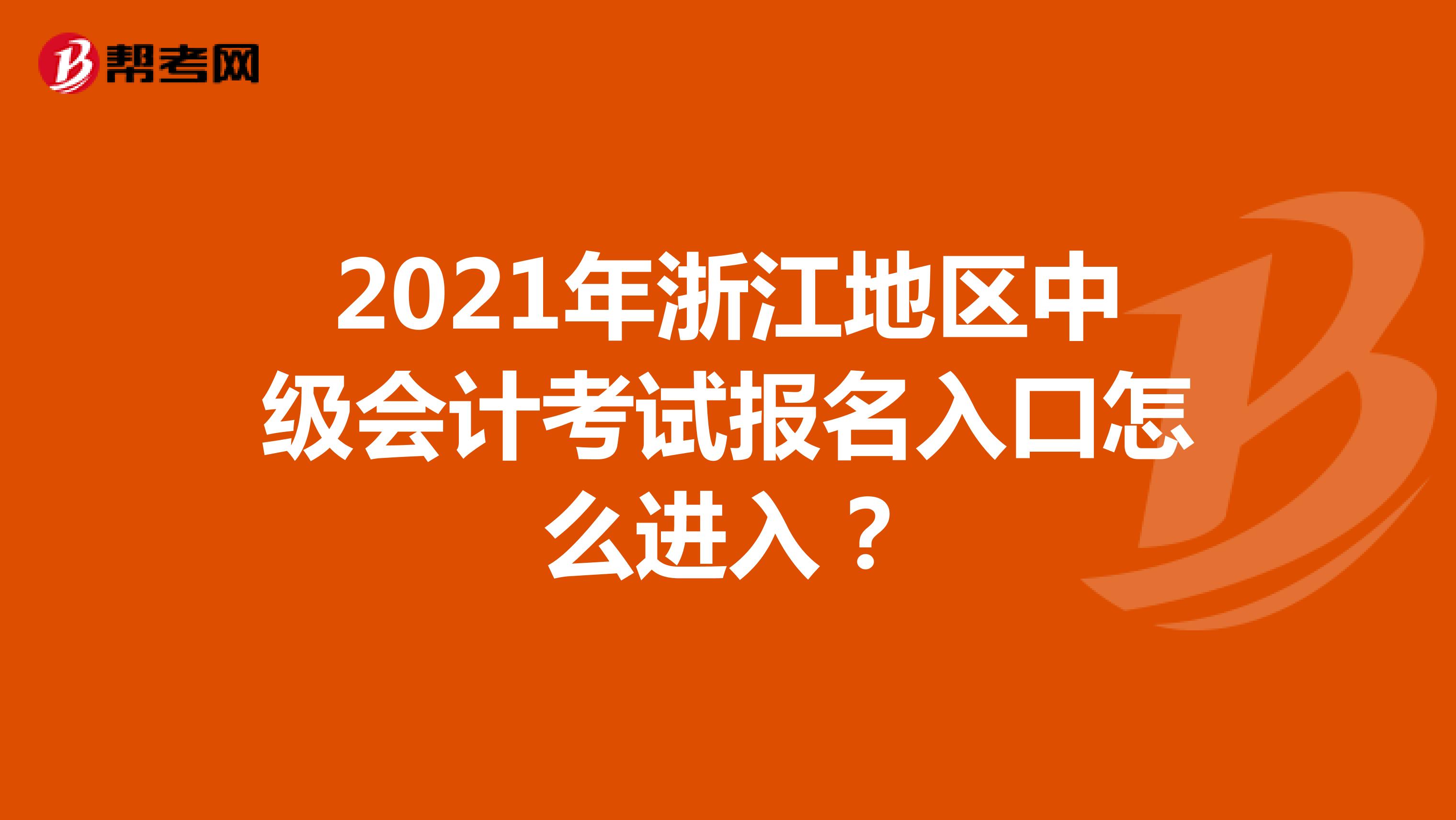 2021年浙江地区中级会计考试报名入口怎么进入？