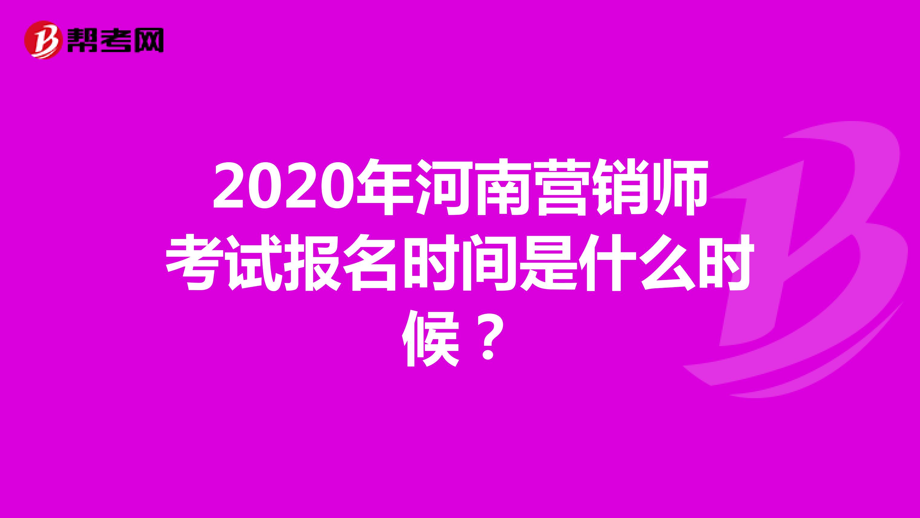 2020年河南营销师考试报名时间是什么时候？