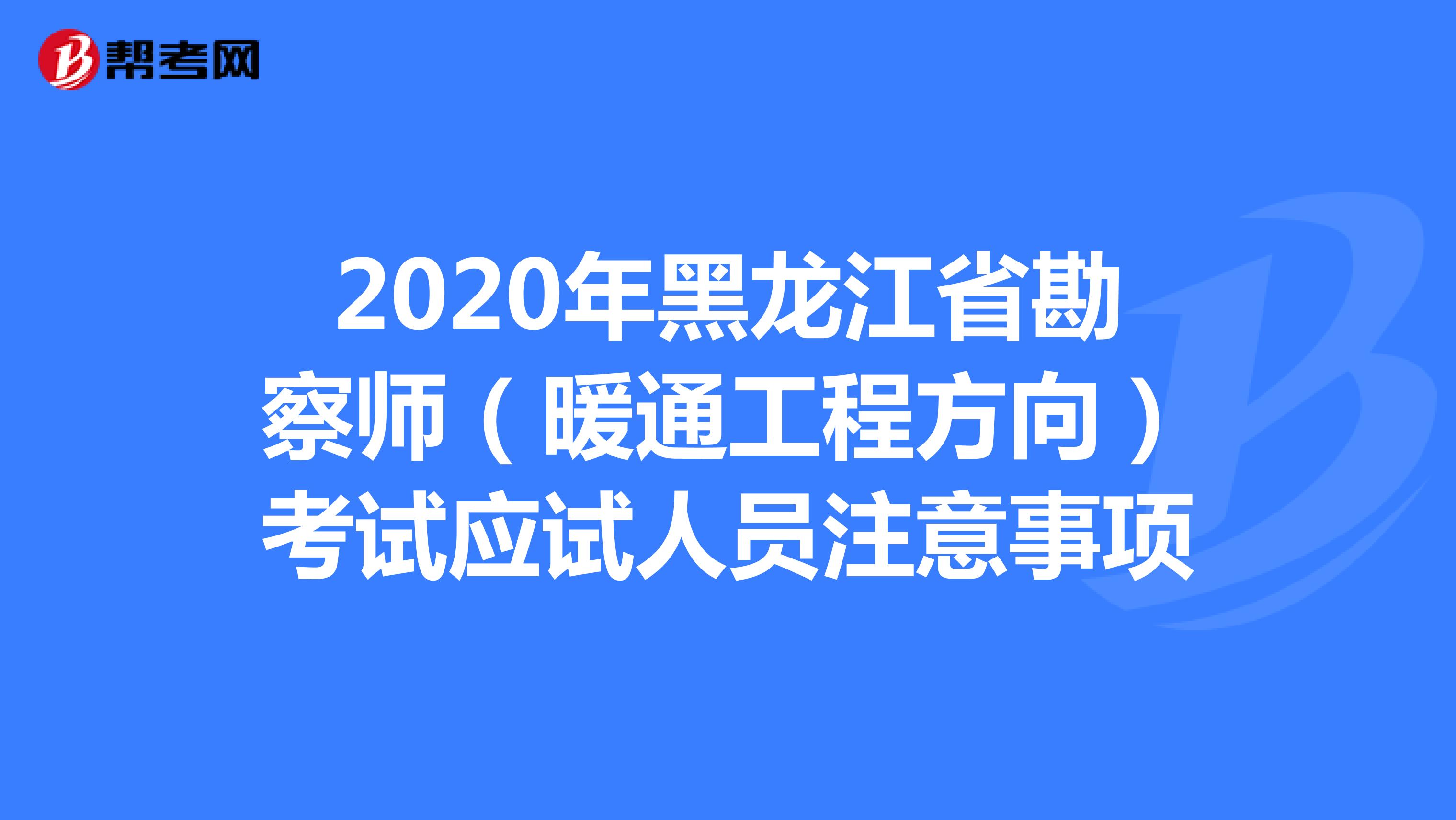2020年黑龙江省勘察师（暖通工程方向）考试应试人员注意事项