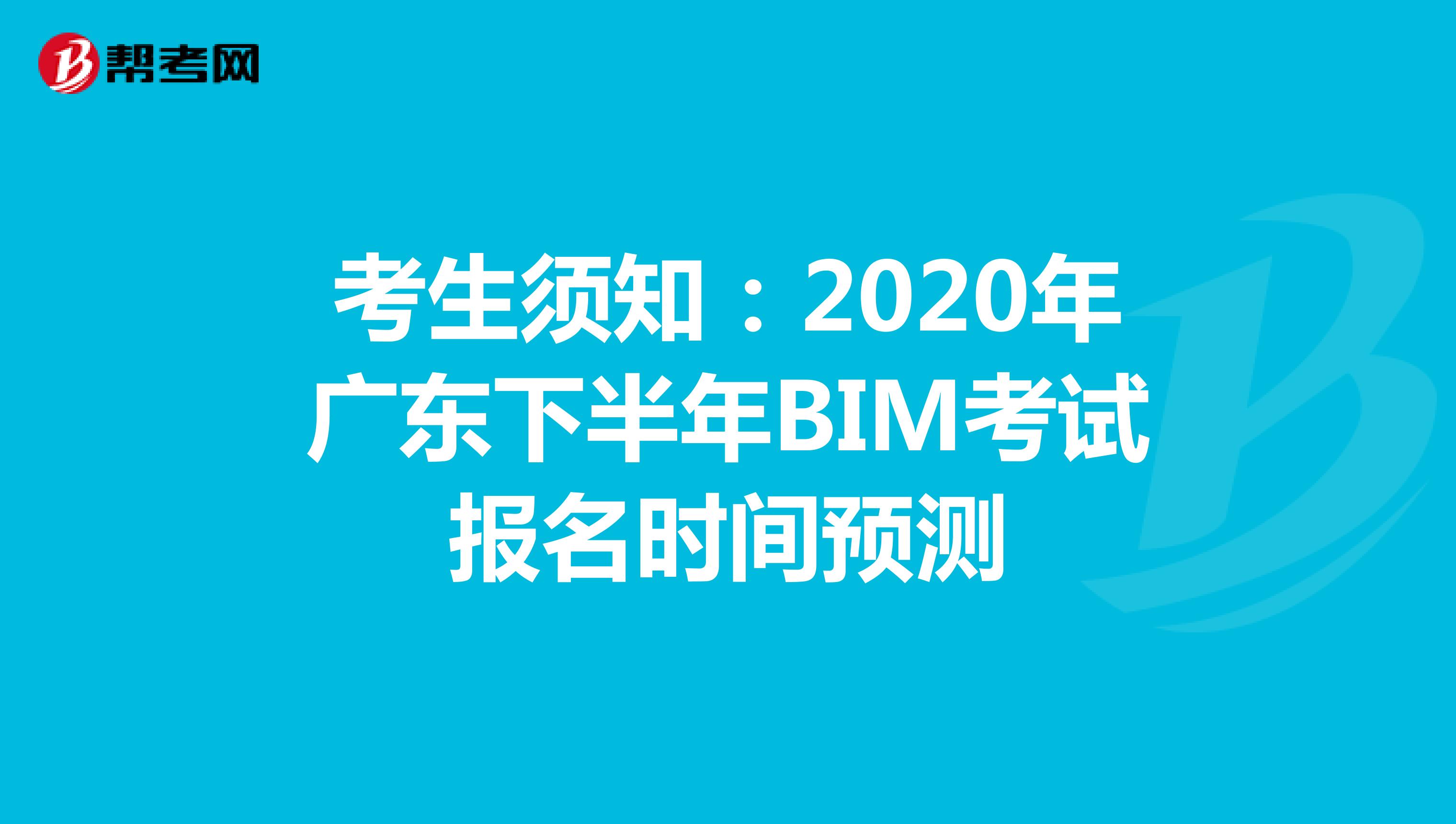 考生须知：2020年广东下半年BIM考试报名时间预测