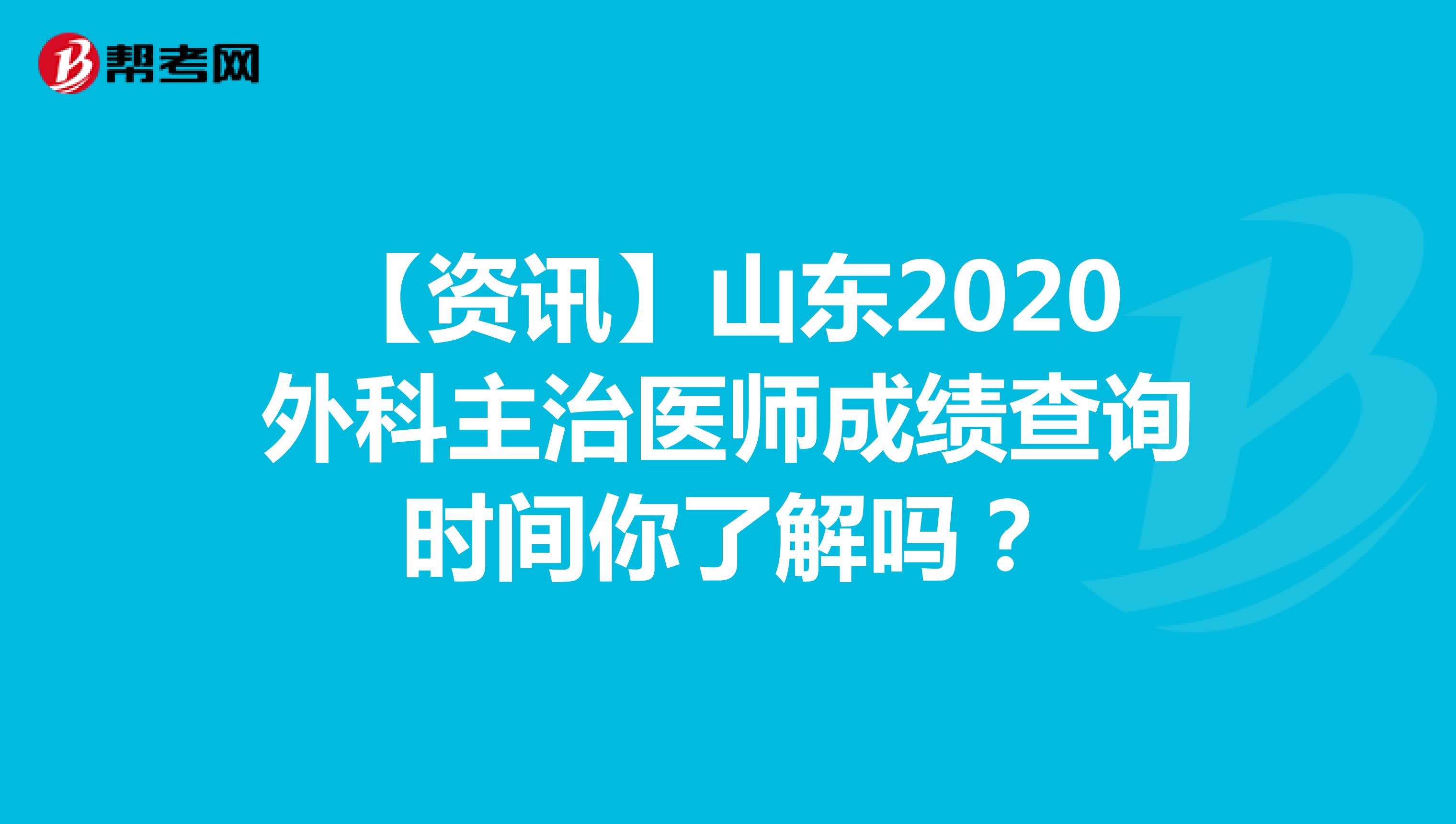 【资讯】山东2020外科主治医师成绩查询时间你了解吗？