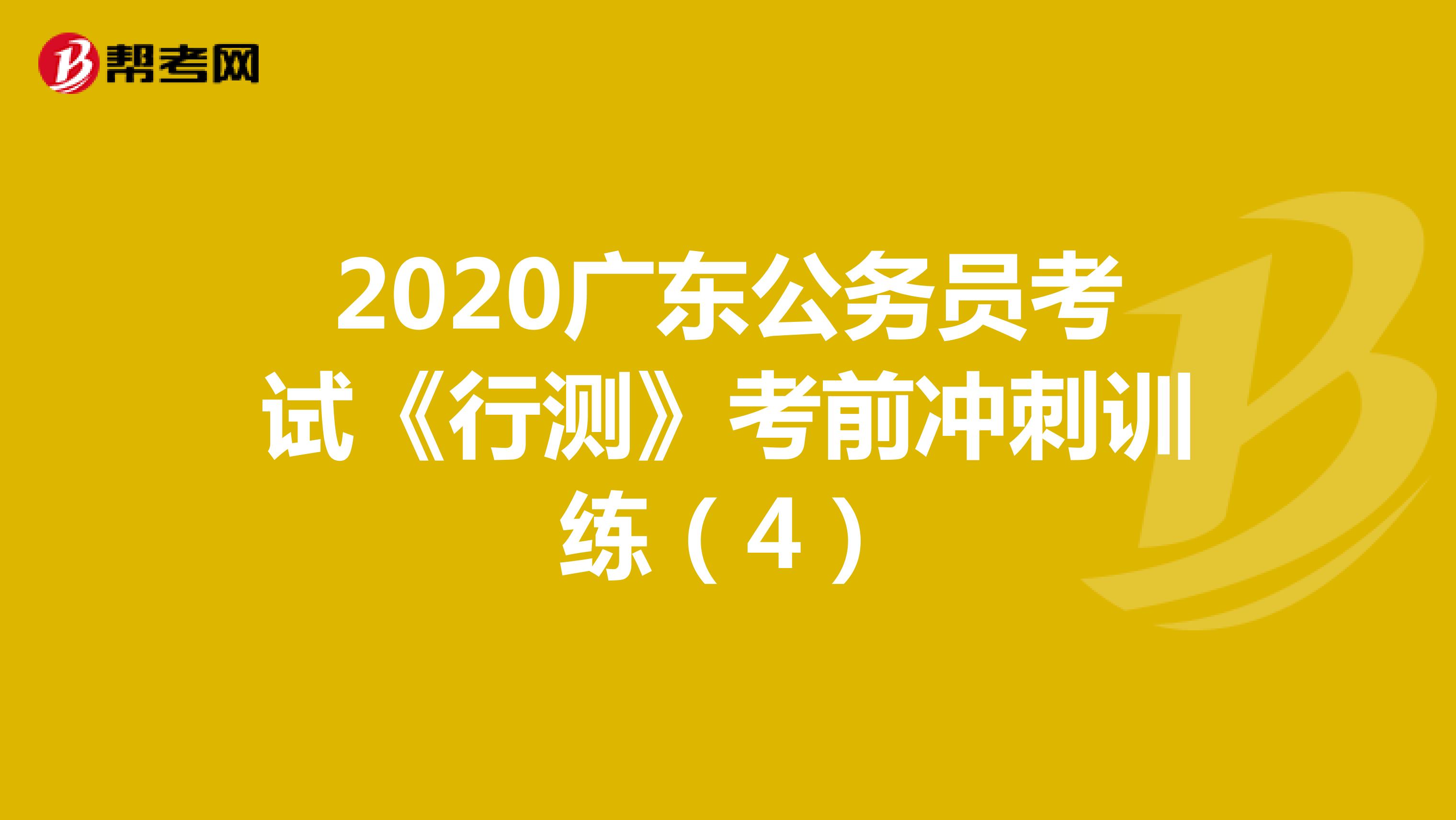 2020广东公务员考试《行测》考前冲刺训练（4）