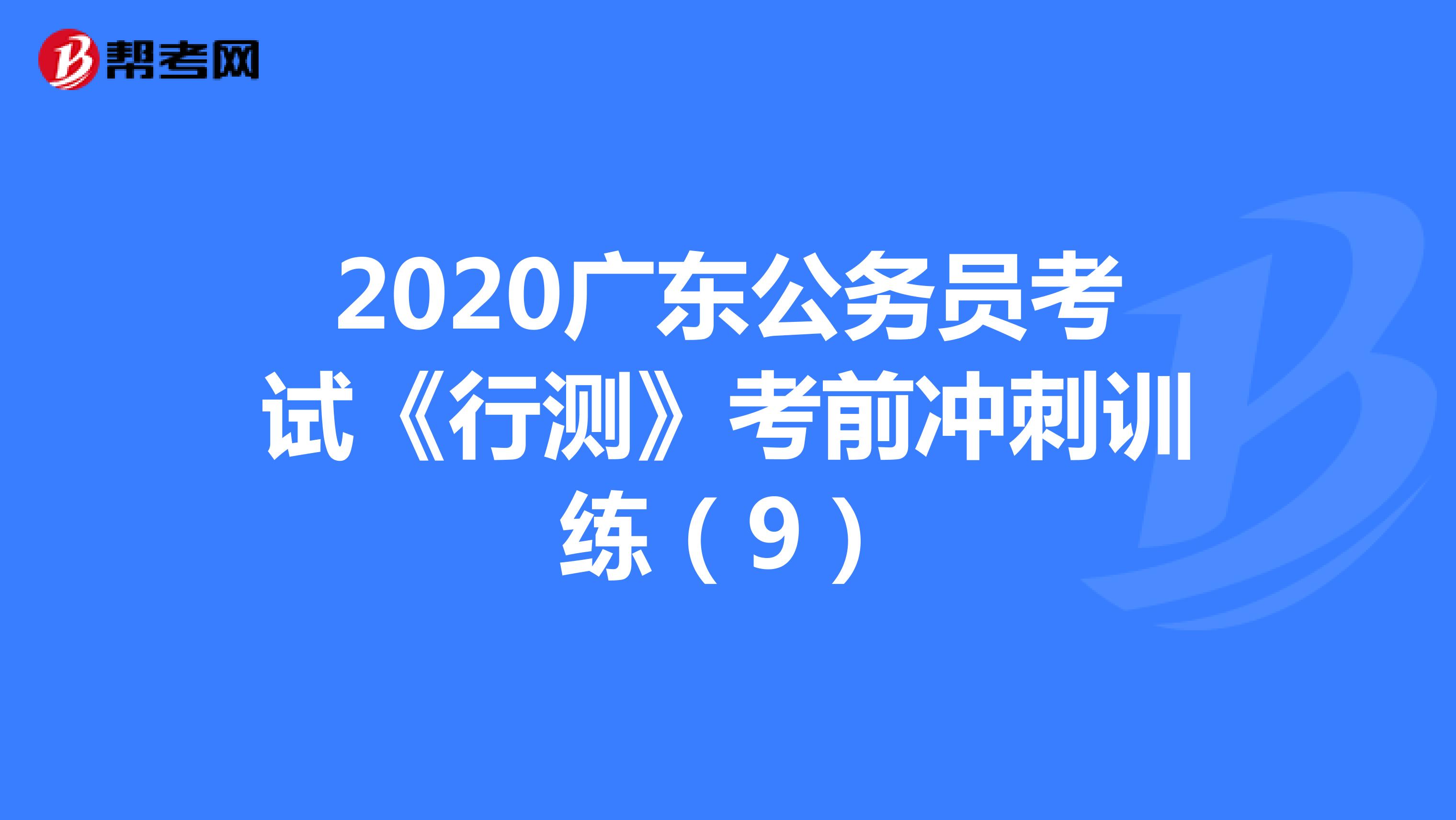 2020广东公务员考试《行测》考前冲刺训练（9）