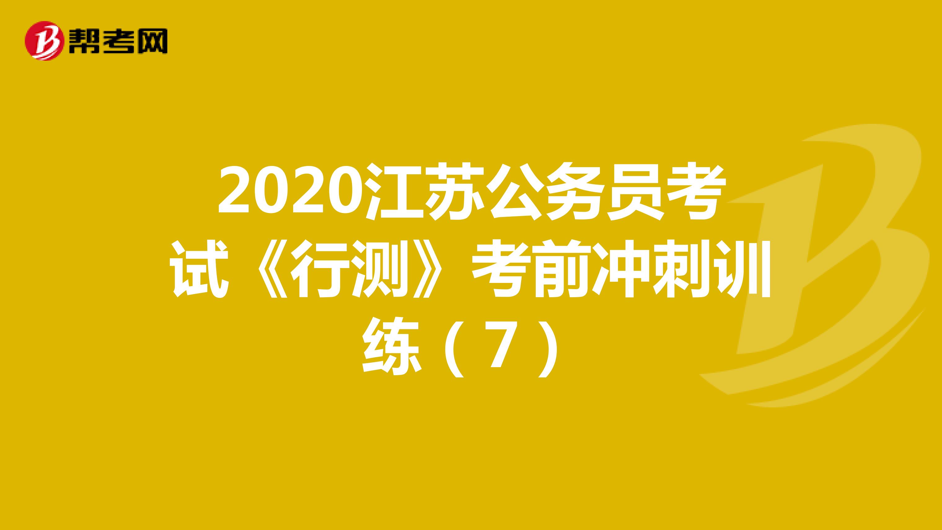 2020江苏公务员考试《行测》考前冲刺训练（7）