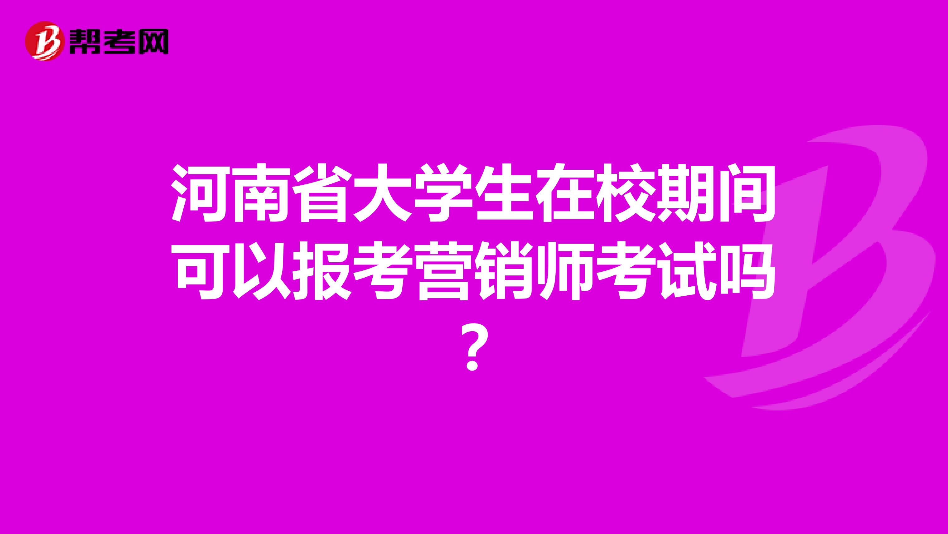 河南省大学生在校期间可以报考营销师考试吗？