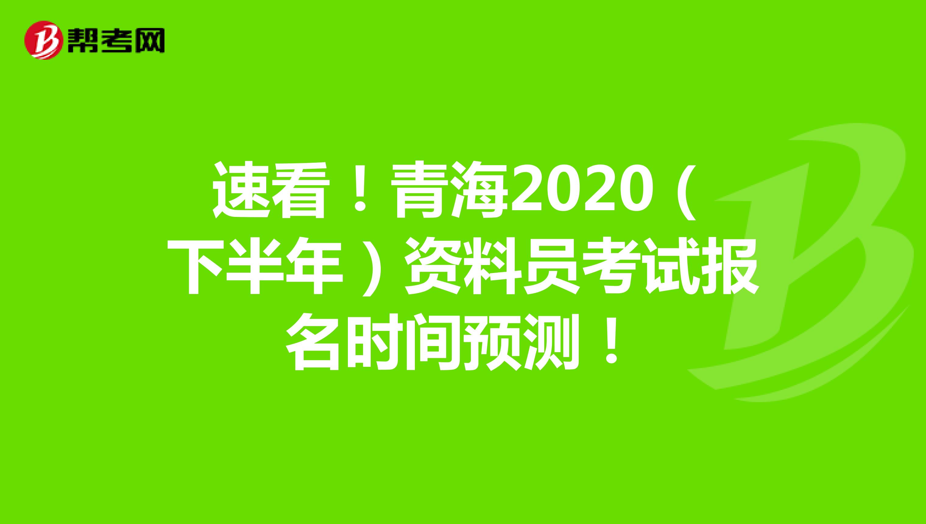 速看！青海2020（下半年）资料员考试报名时间预测！
