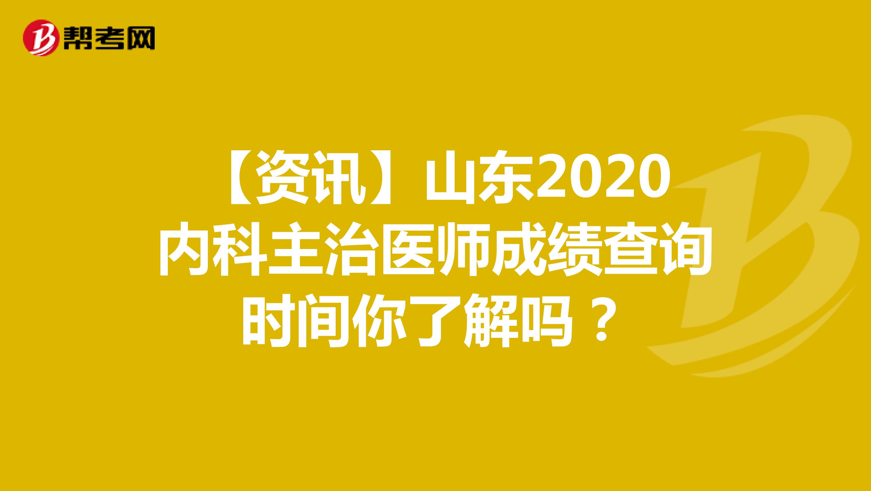 【资讯】山东2020内科主治医师成绩查询时间你了解吗？