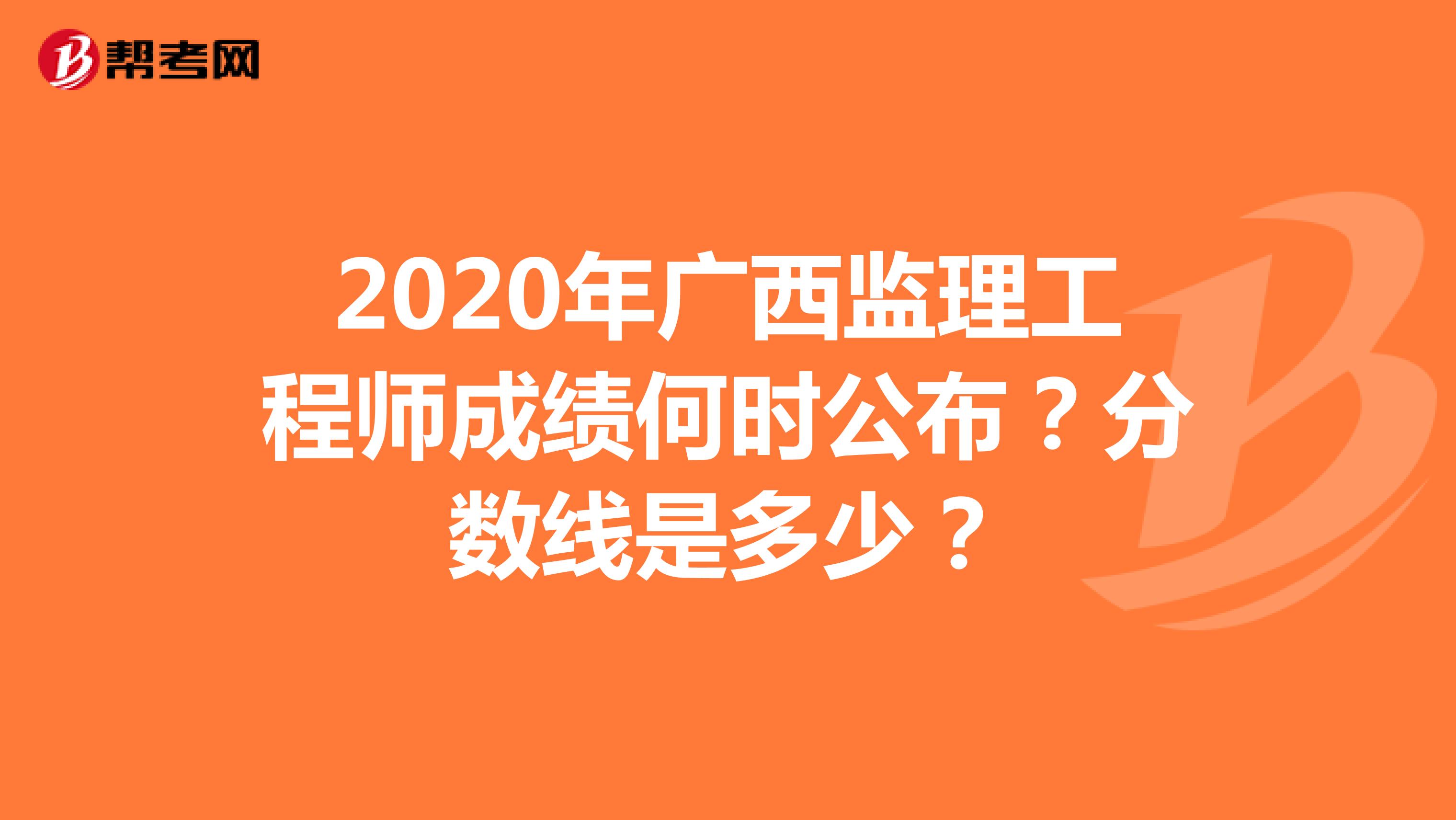 2020年广西监理工程师成绩何时公布？分数线是多少？