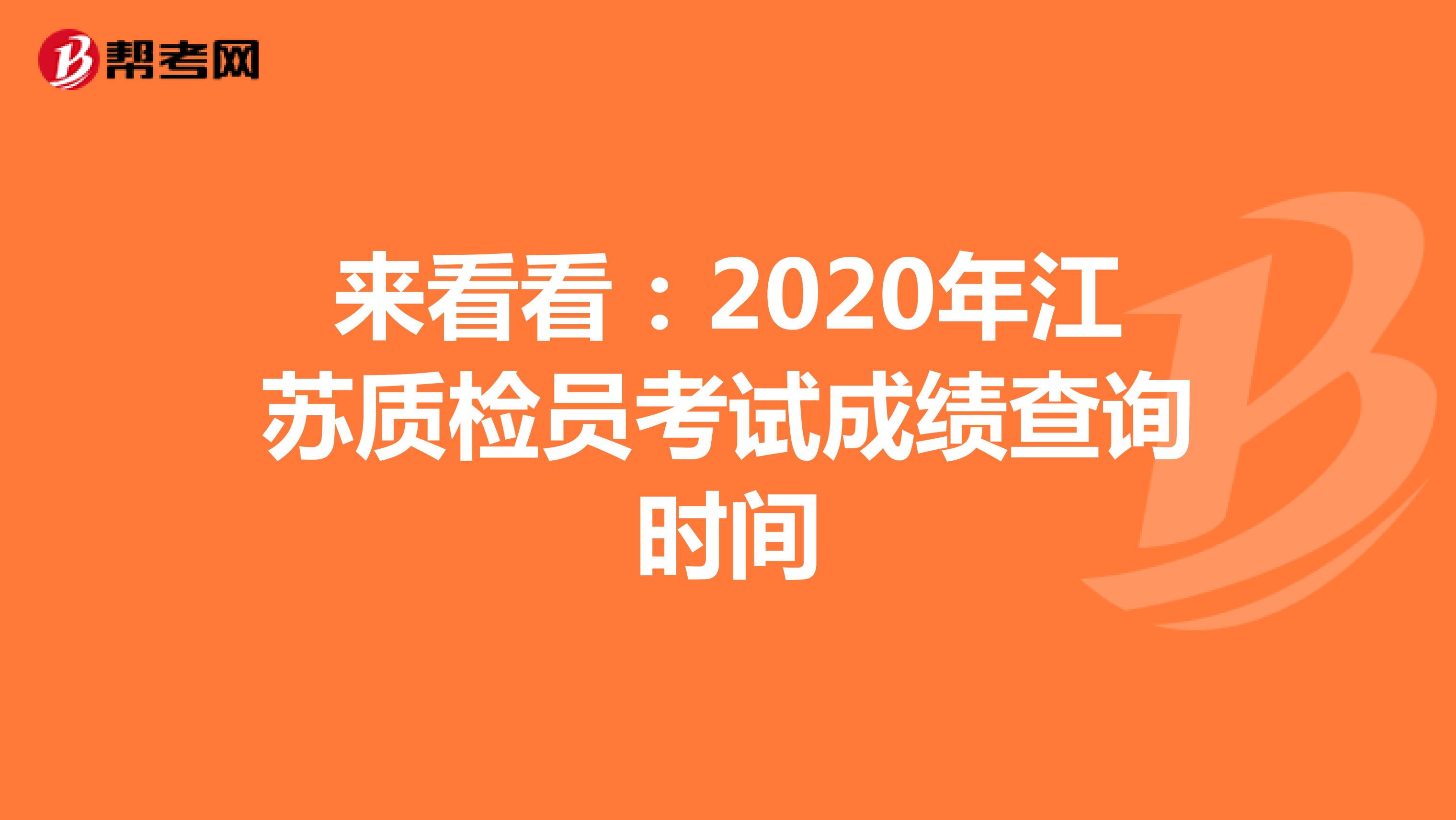 来看看：2020年江苏质检员考试成绩查询时间
