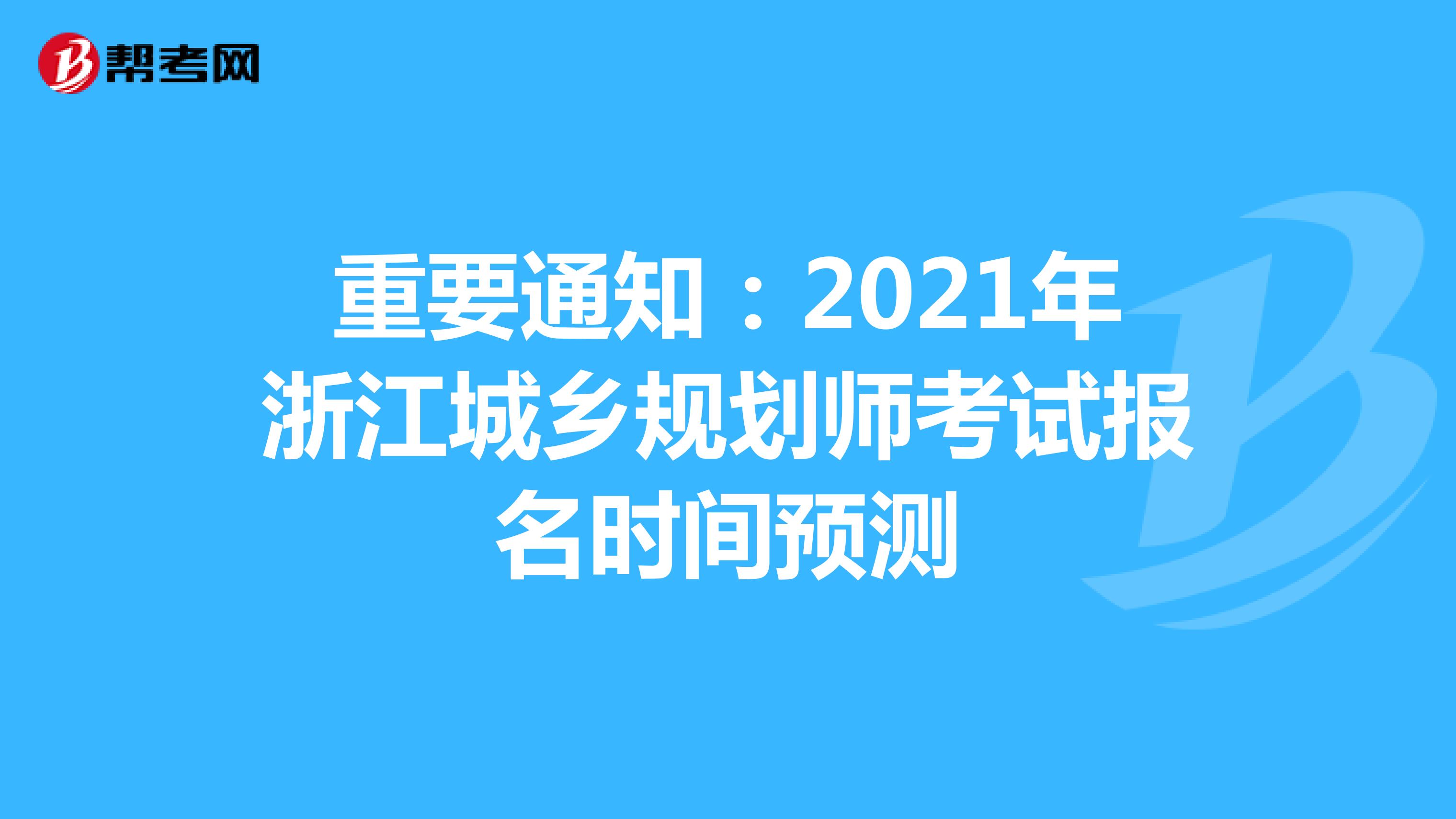 重要通知：2021年浙江城乡规划师考试报名时间预测