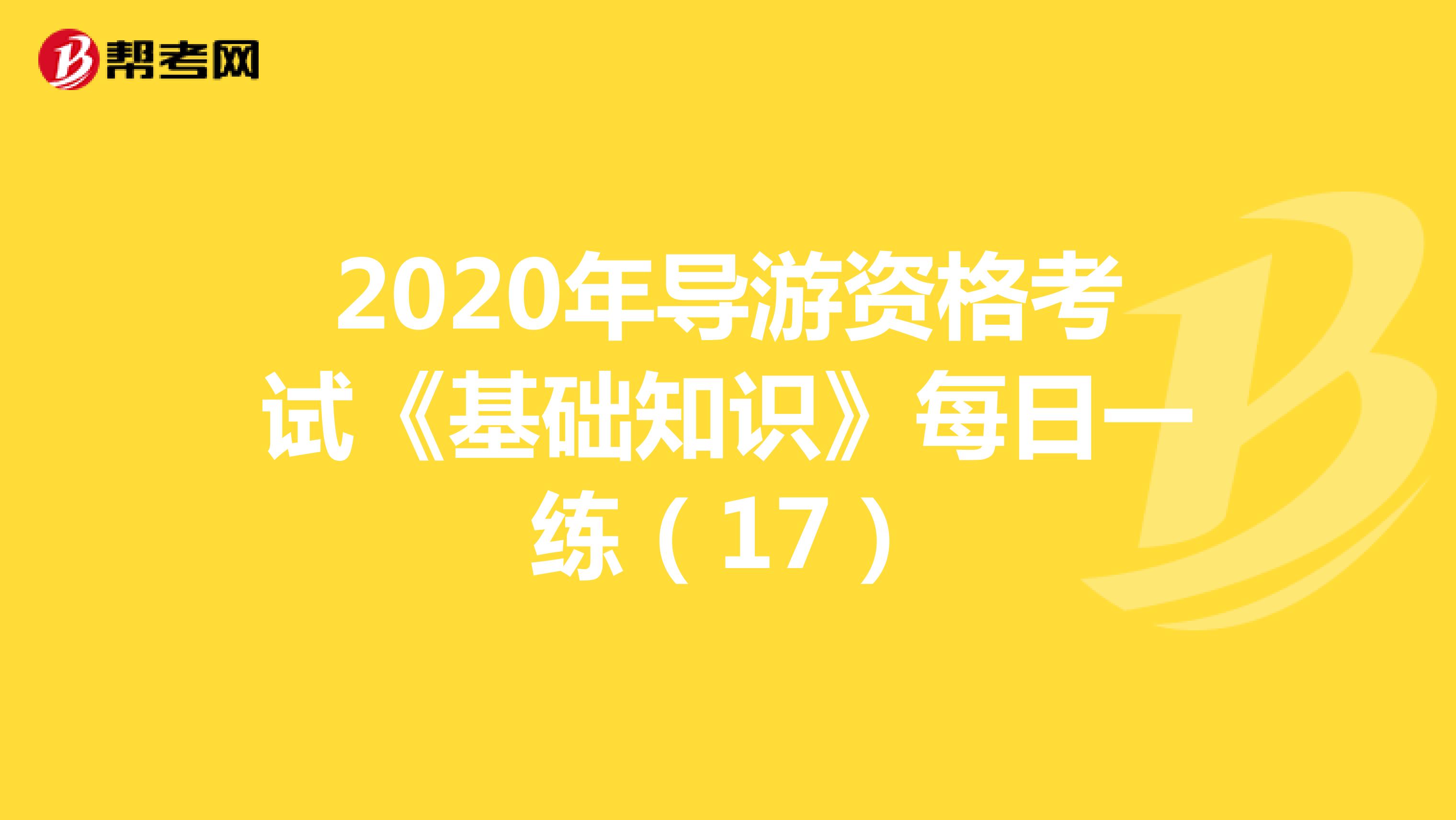 2020年导游资格考试《基础知识》每日一练（17）