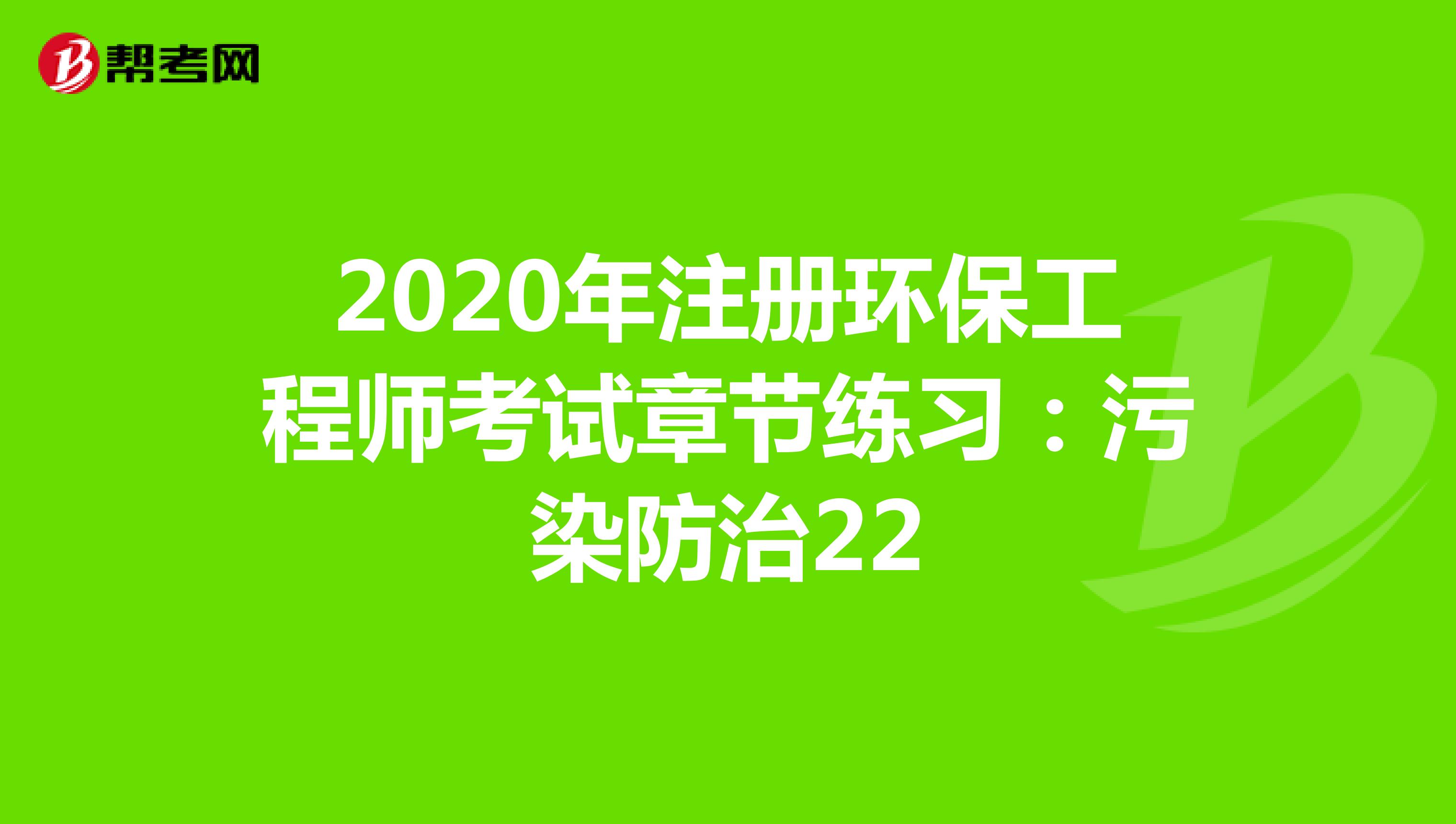2020年注册环保工程师考试章节练习：污染防治22