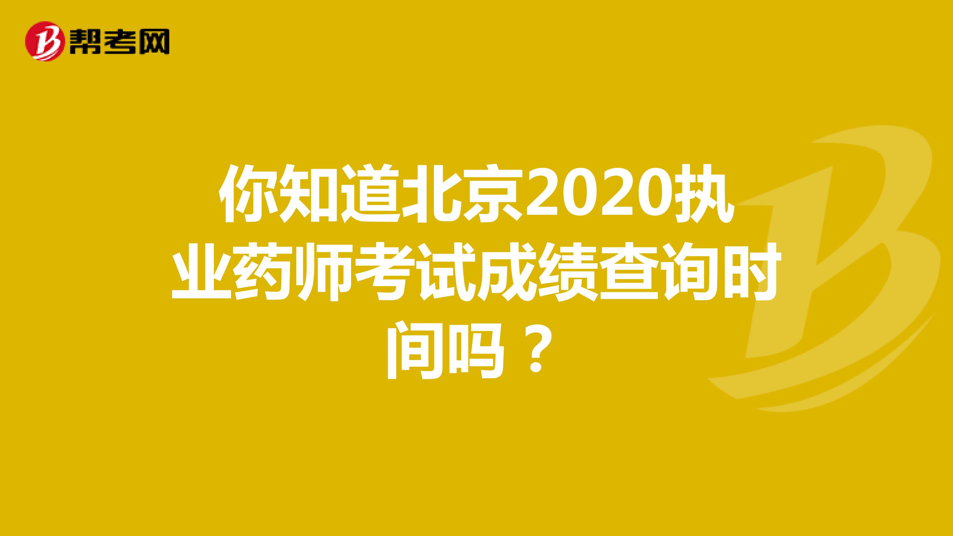 你知道北京2020执业药师考试成绩查询时间吗？