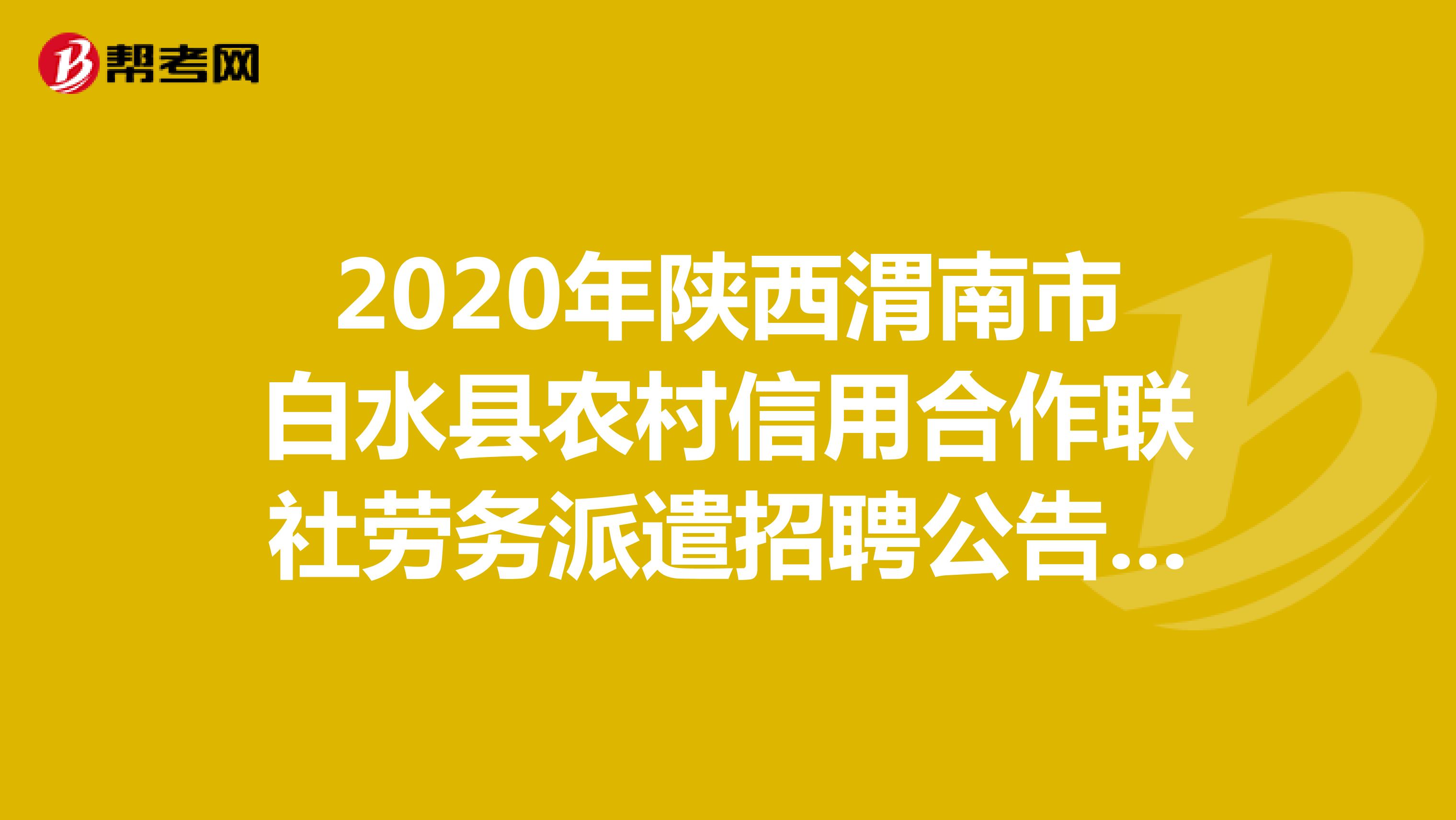 2020年陕西渭南市白水县农村信用合作联社劳务派遣招聘公告(10人）
