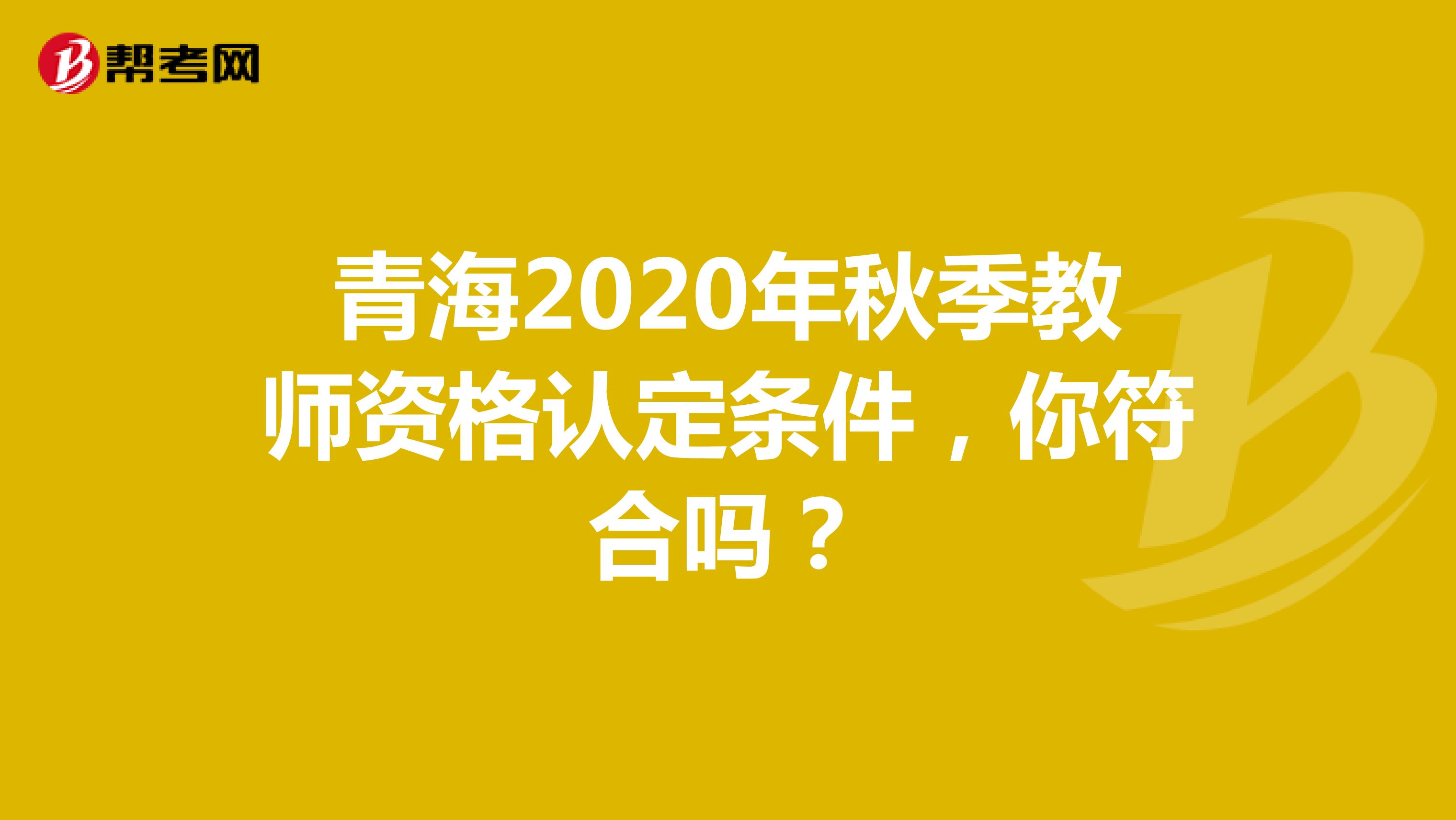 青海2020年秋季教师资格认定条件，你符合吗？
