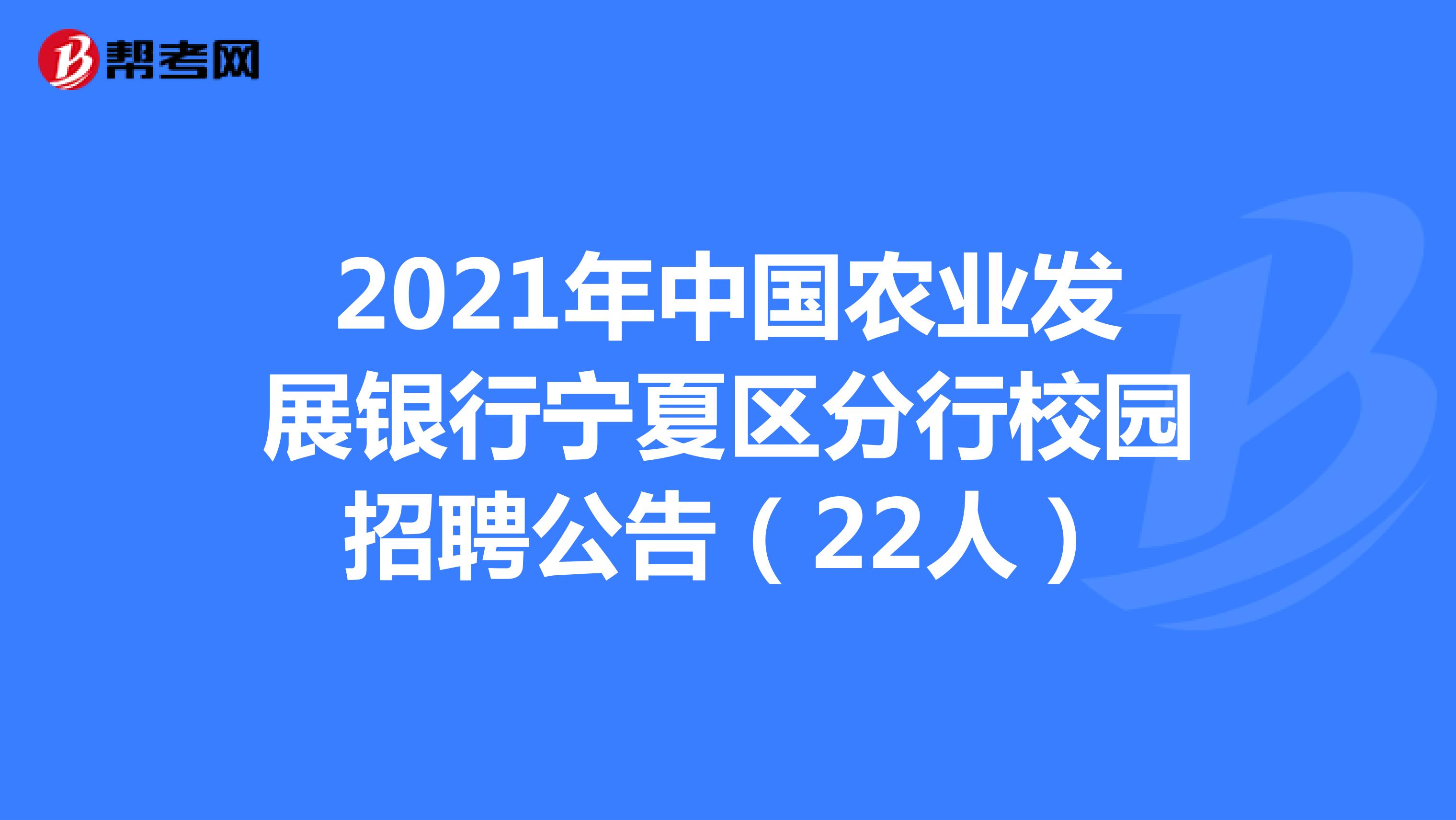 2021年中国农业发展银行宁夏区分行校园招聘公告（22人）