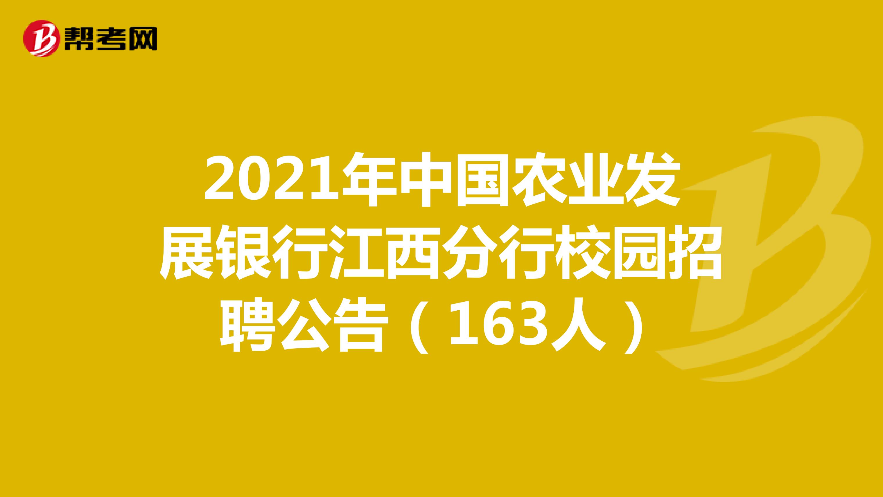 2021年中国农业发展银行江西分行校园招聘公告（163人）