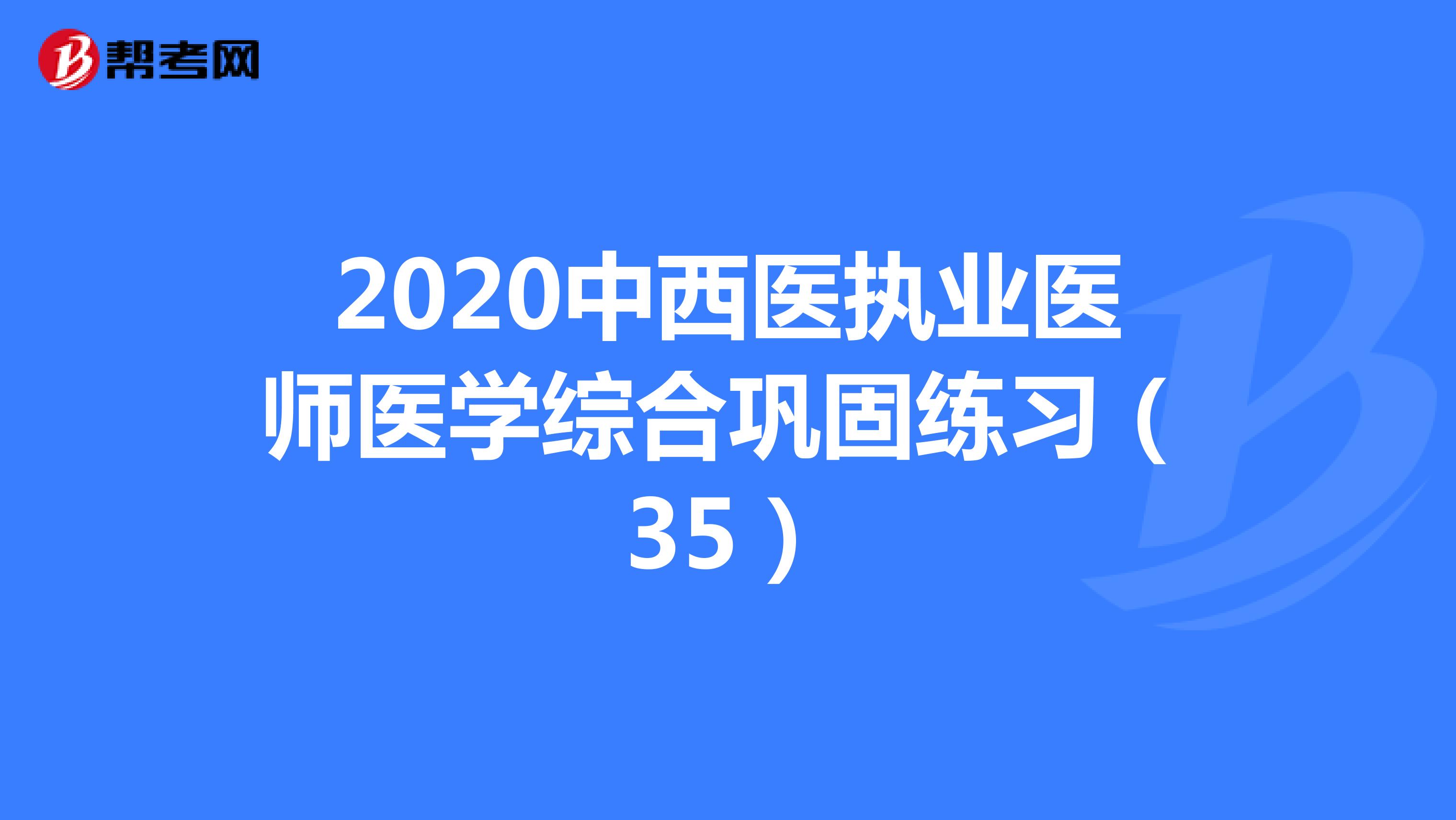 2020中西医执业医师医学综合巩固练习（35）