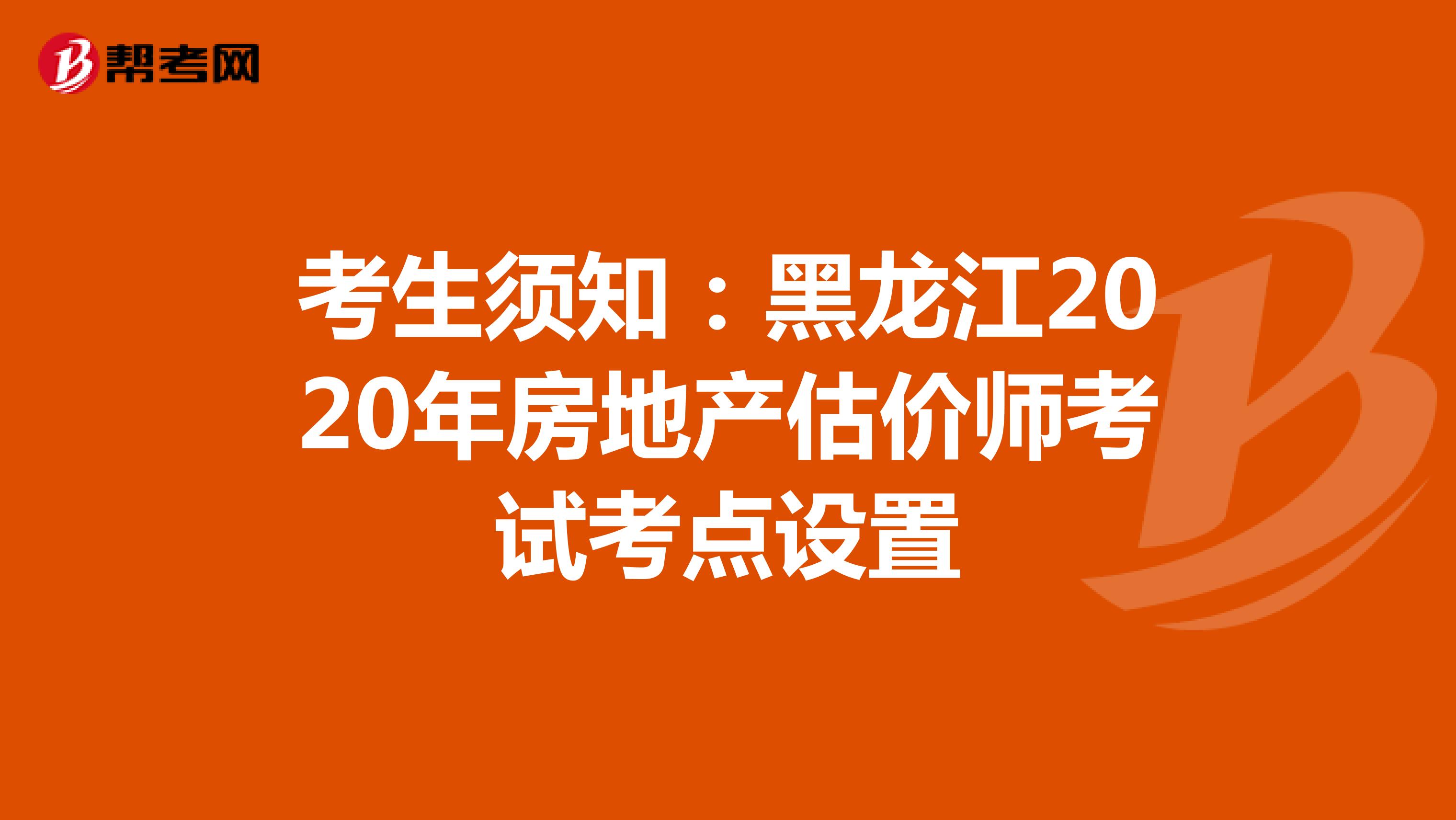 考生须知：黑龙江2020年房地产估价师考试考点设置