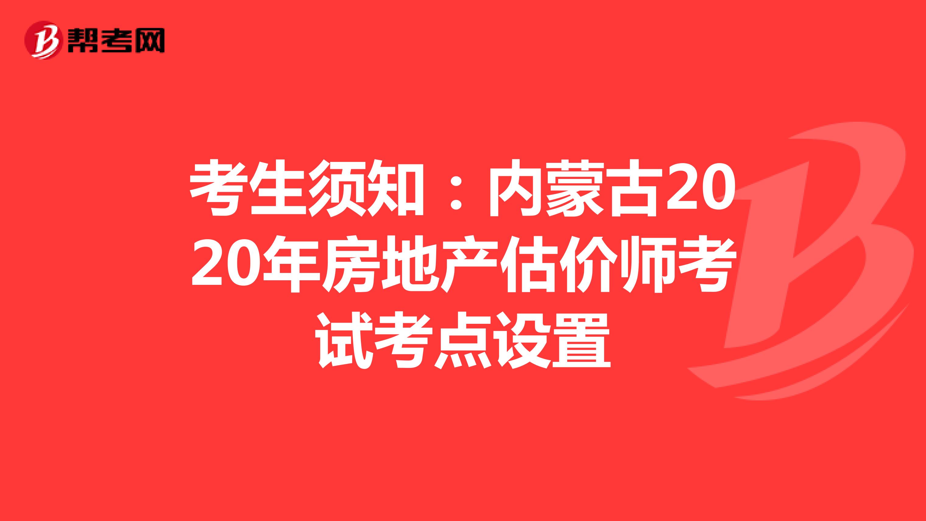 考生须知：内蒙古2020年房地产估价师考试考点设置