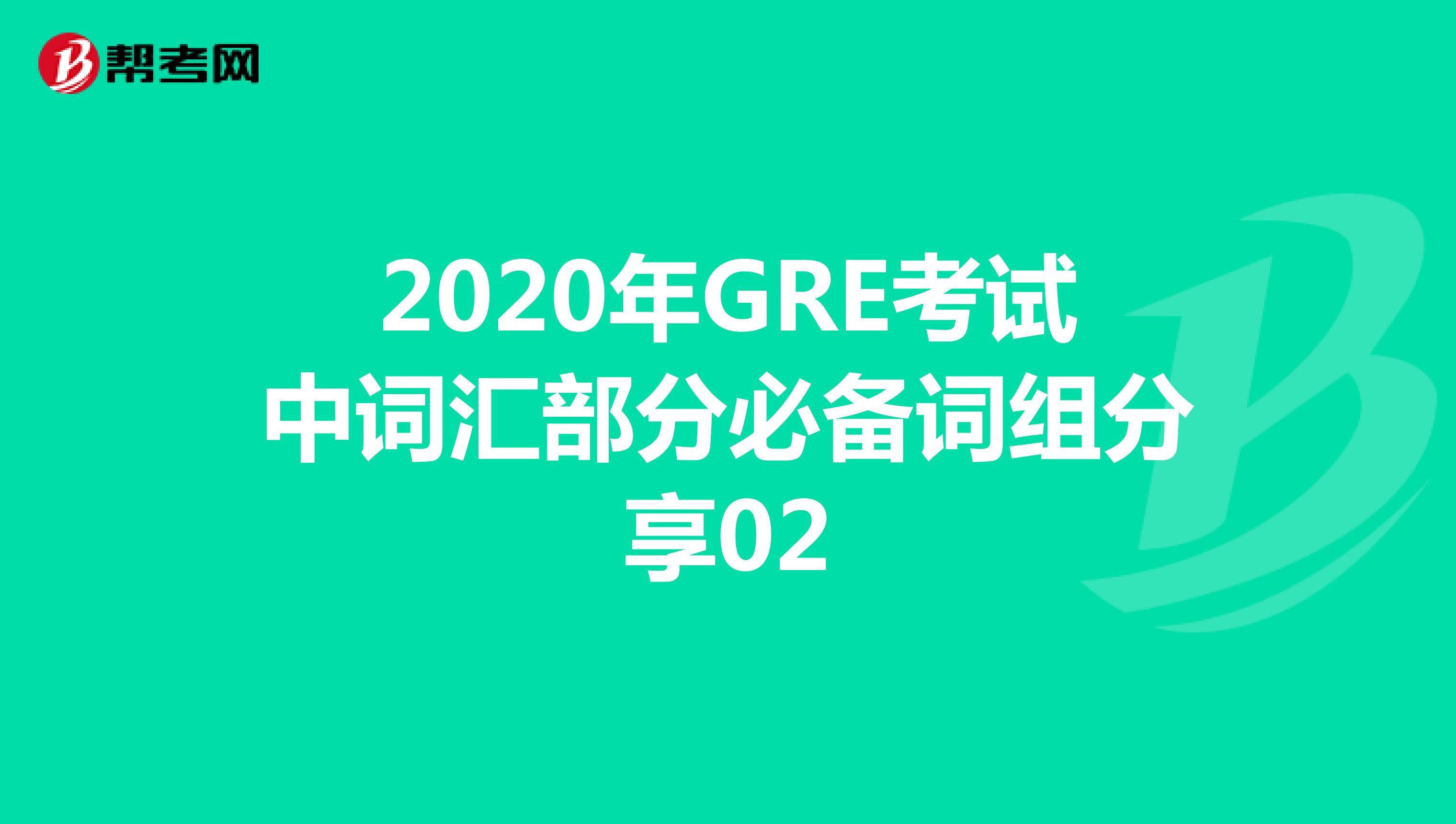 2020年GRE考试中词汇部分必备词组分享02